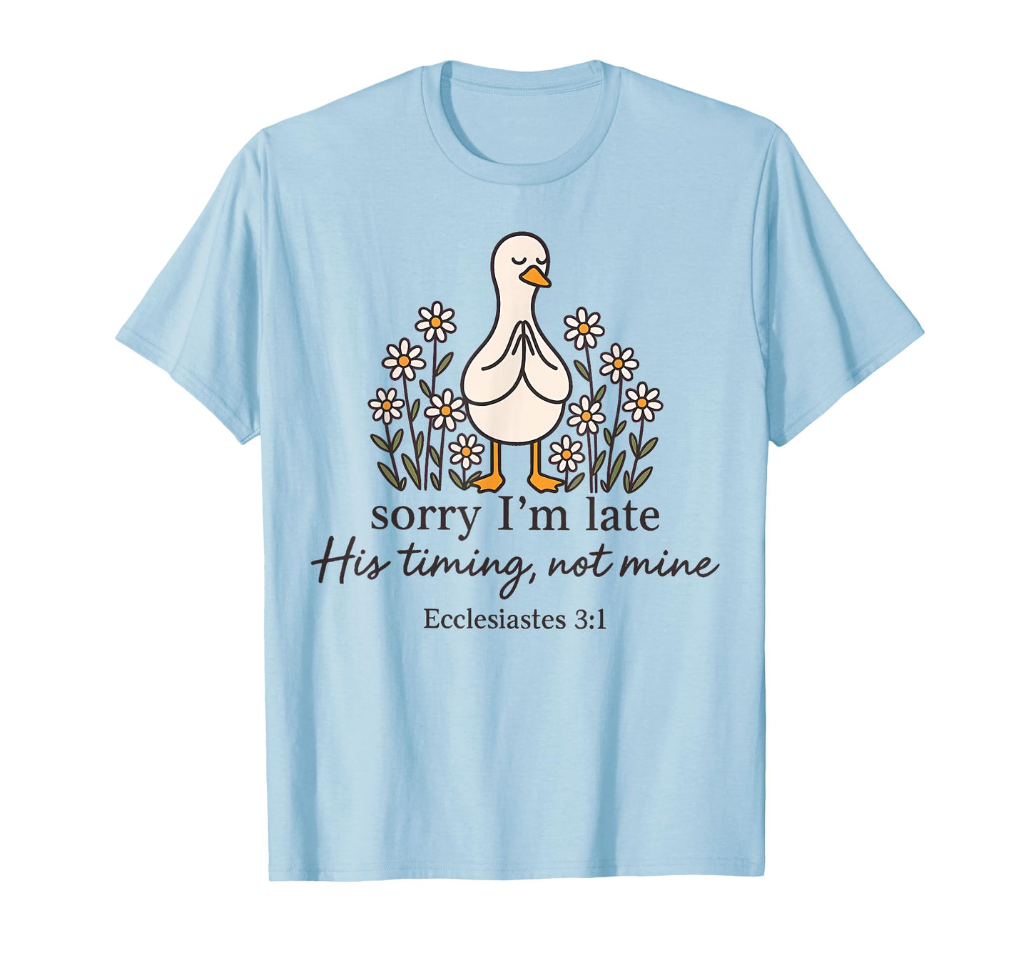 Sorry I'm Late his Timing not Mine, Funny Christian Goose T-Shirt