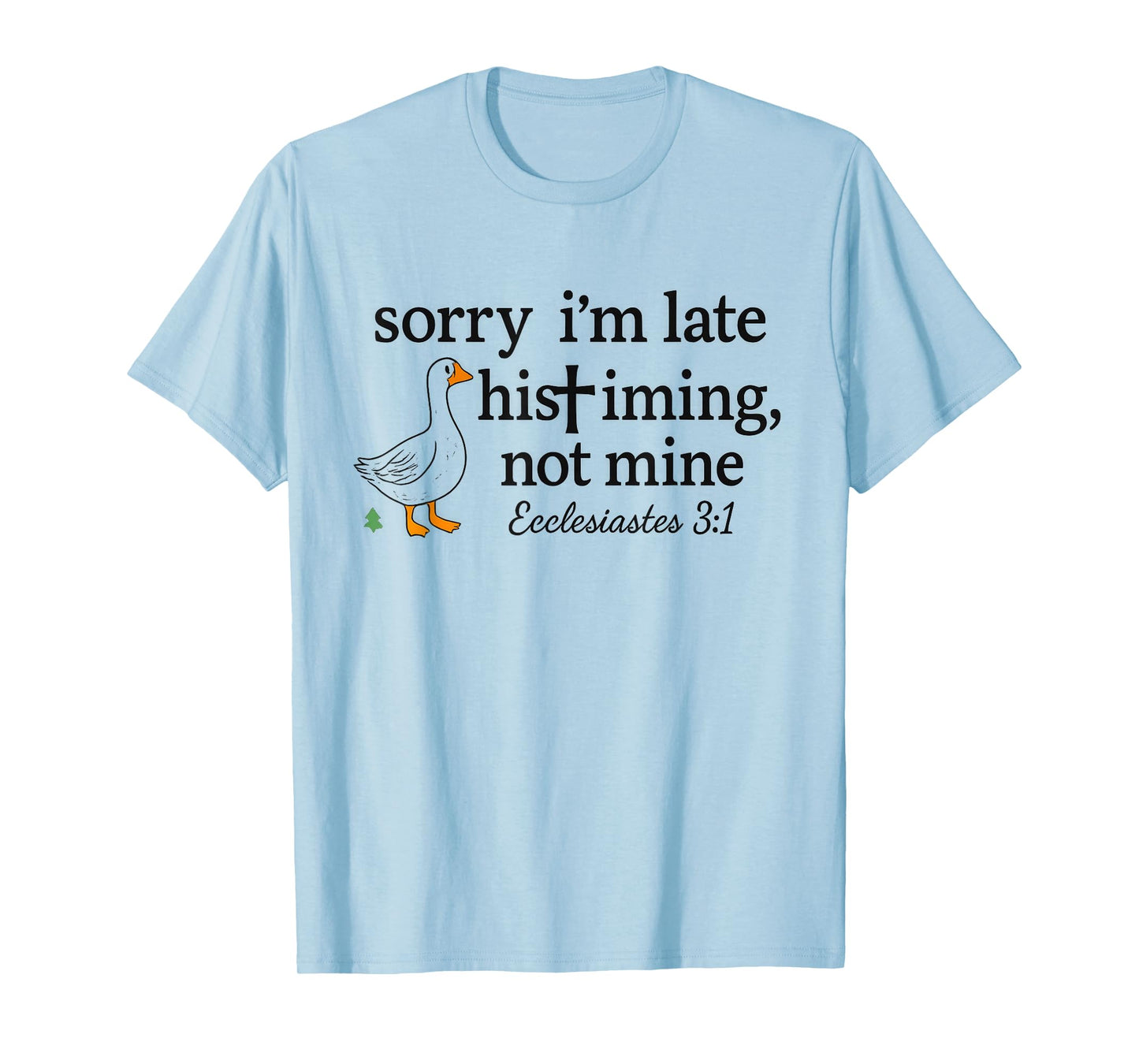 Sorry I'm Late His Timing Not Mine Funny Christian Goose T-Shirt