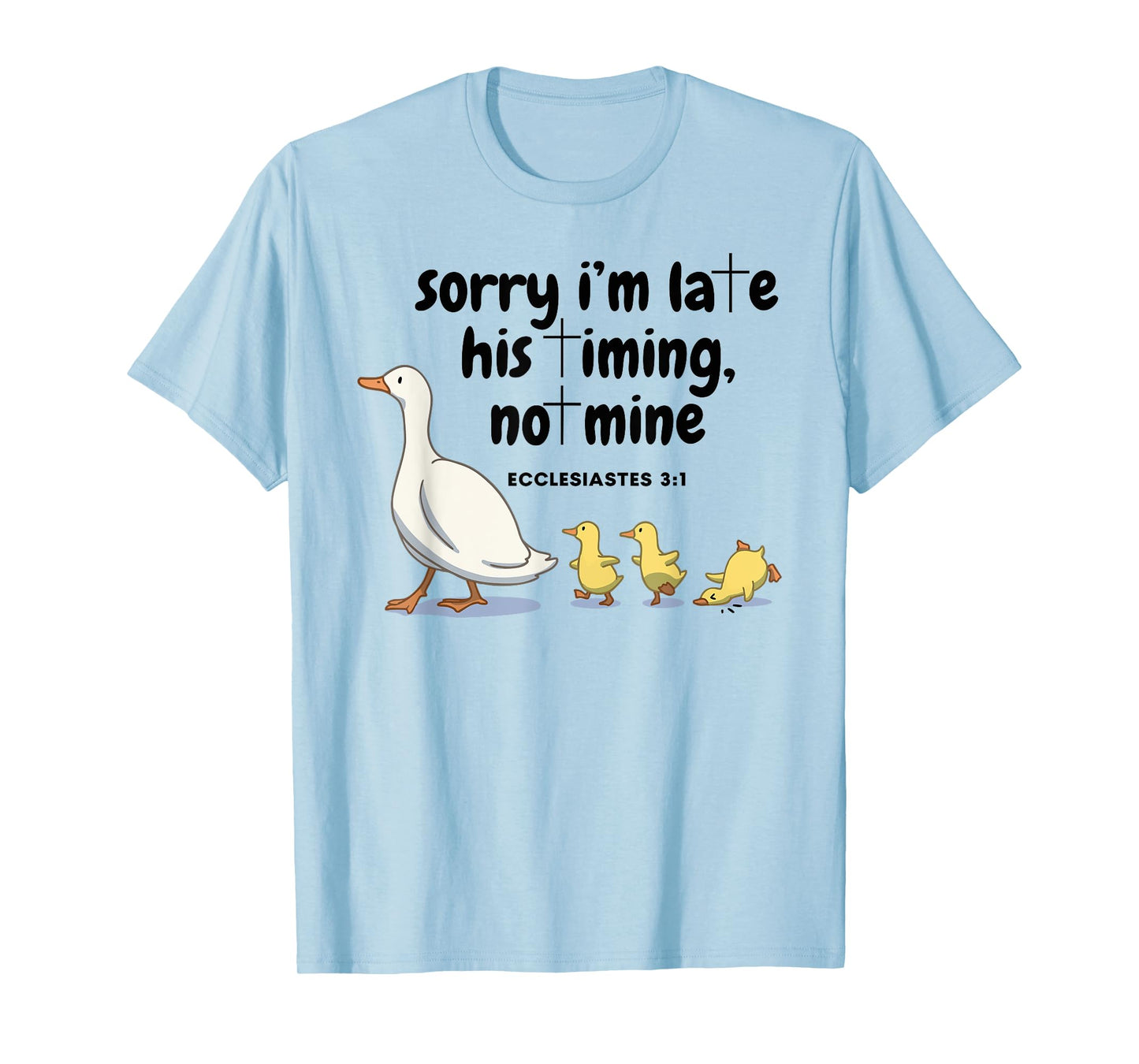 Sorry I'm Late His Timing Not Mine Christian Silly Goose T-Shirt