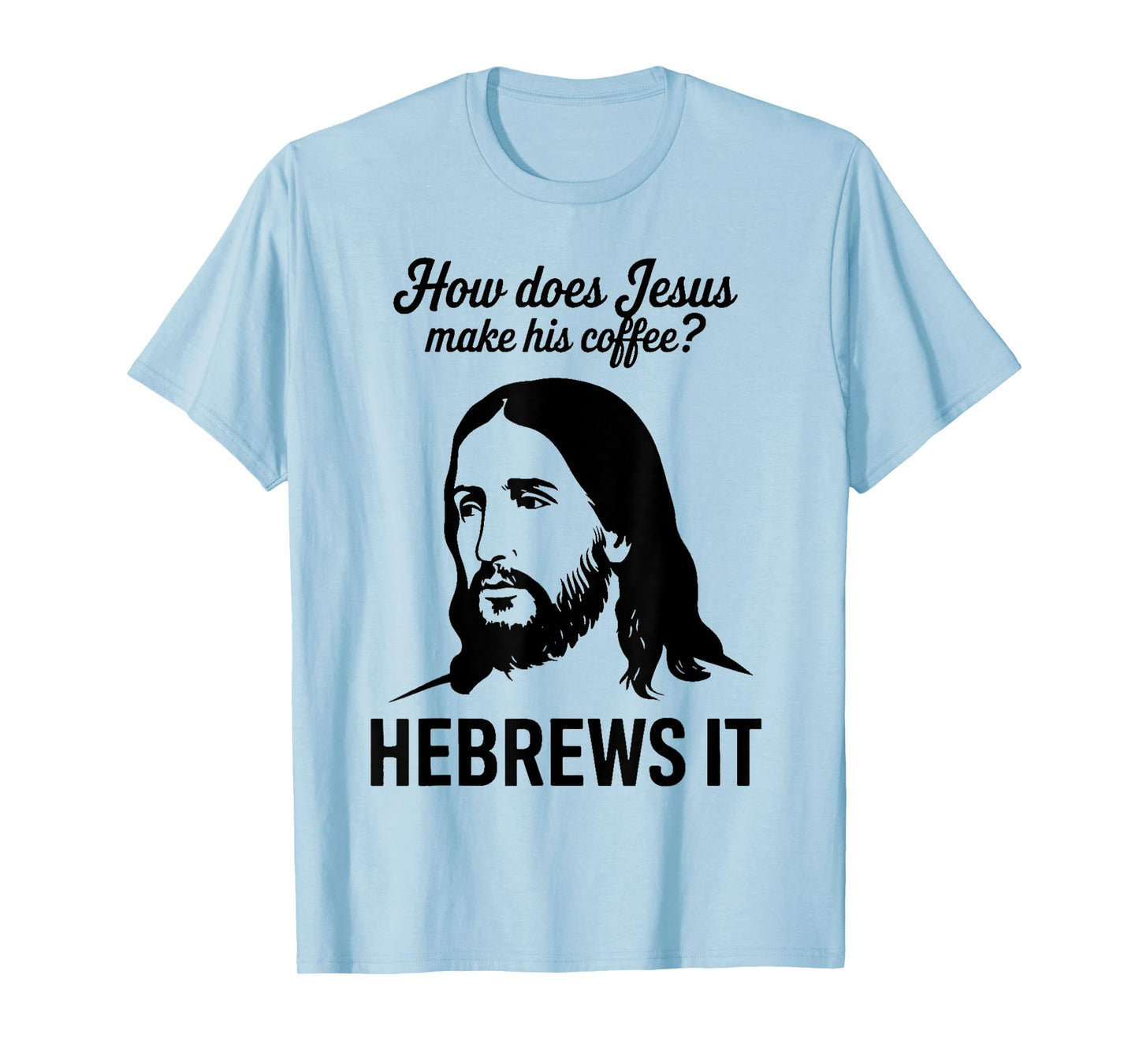Funny Saying How Does Jesus Make Coffee Hebrews it Women Men T-Shirt