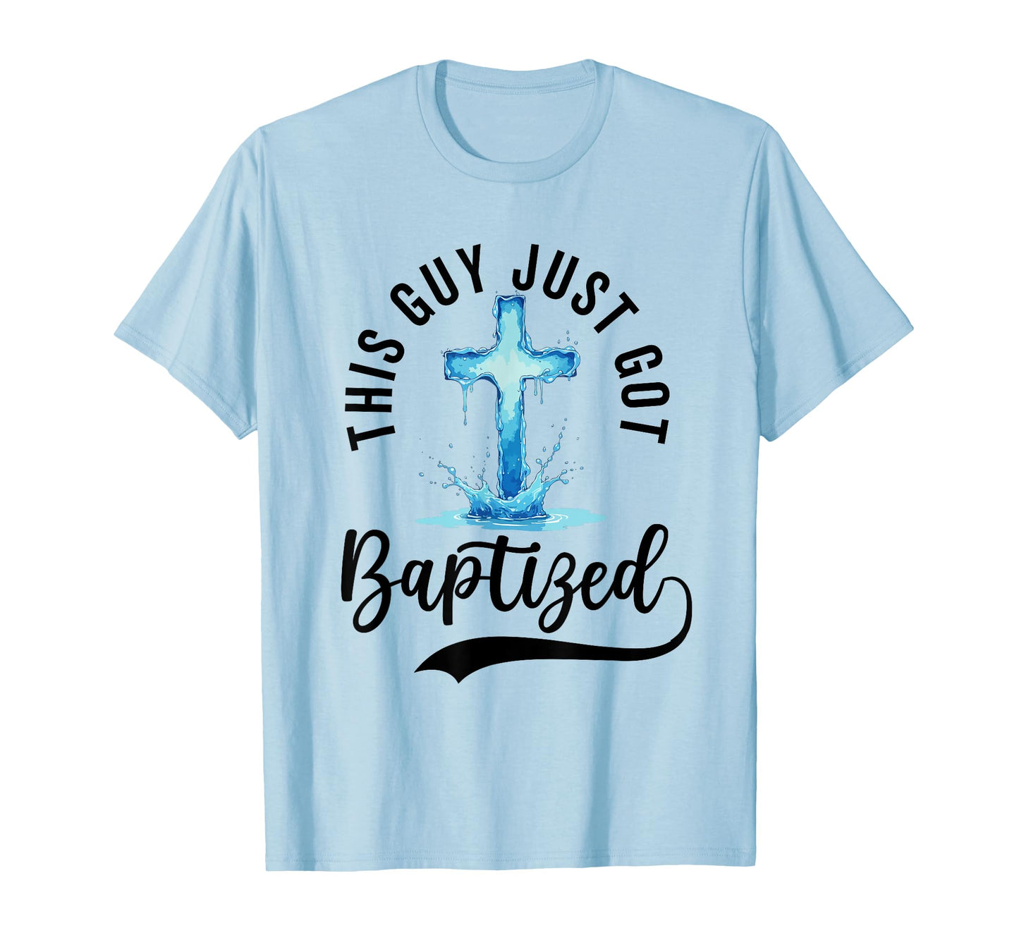 Baptism For Boy Men This Guy Just Got Baptized Christian T-Shirt
