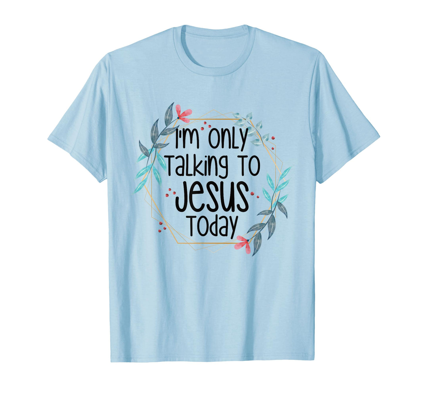 I'm Only Talking To Jesus Today T-Shirt