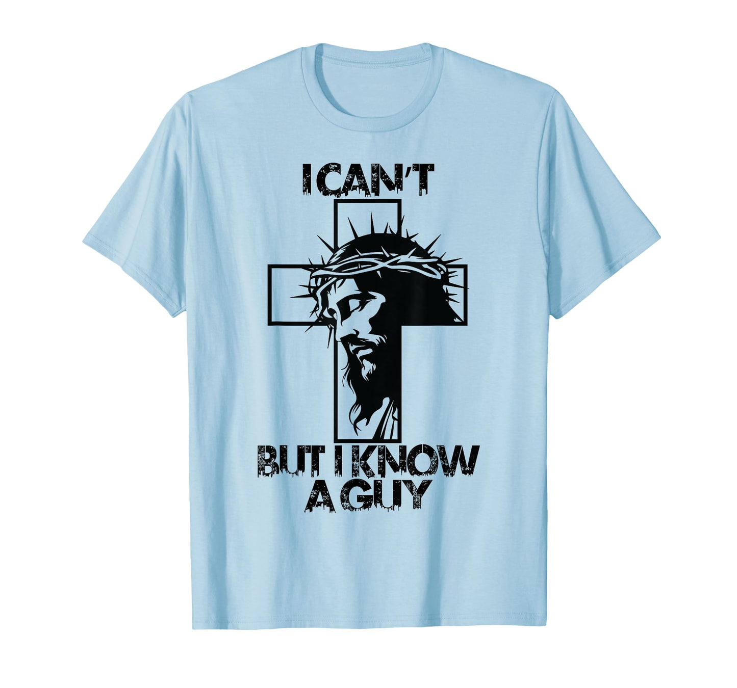 I Cant But I Know A Guy Jesus Cross T-Shirt
