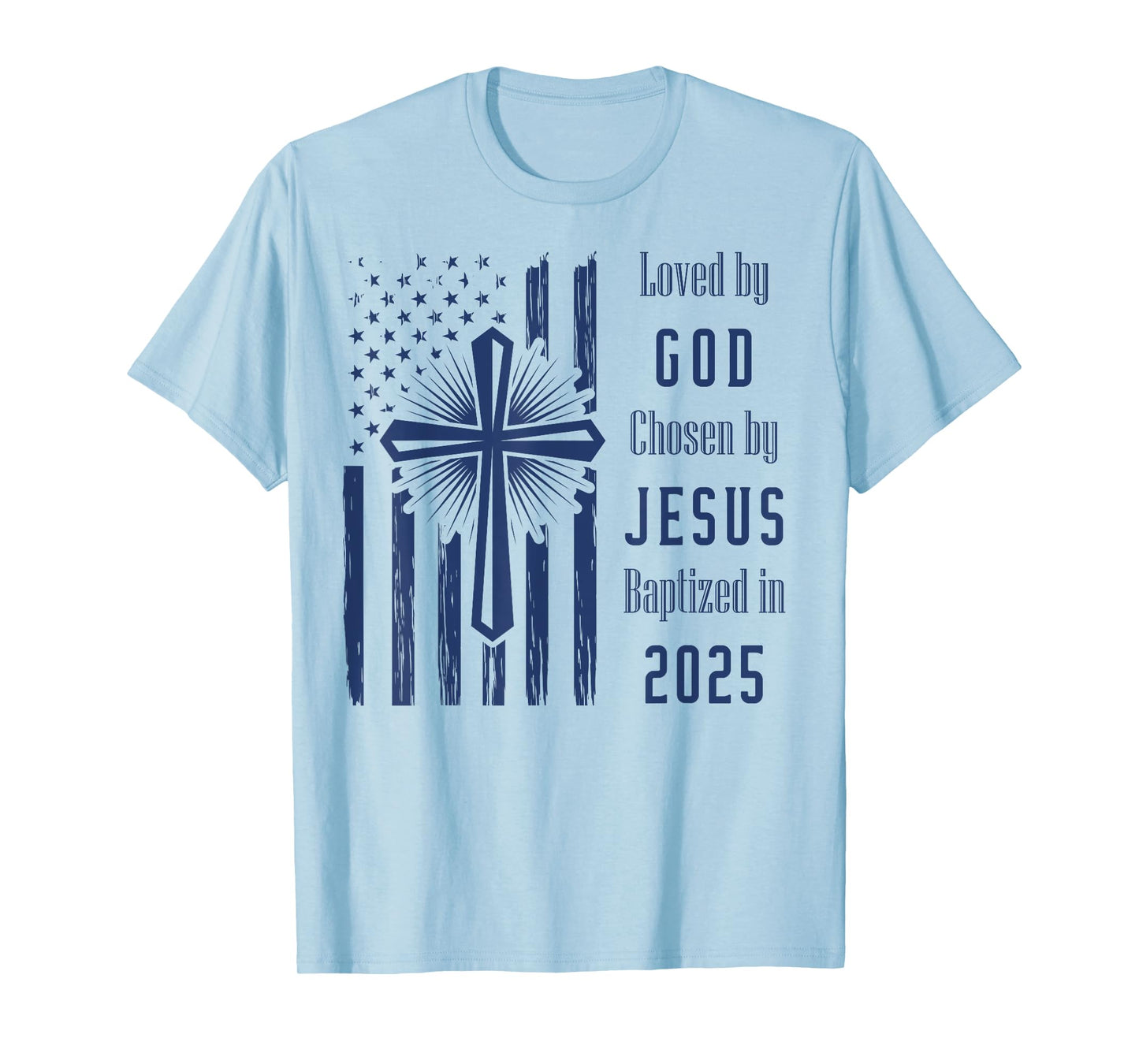 Loved By God Chosen By Jesus Baptized 2025 Flag And Cross T-Shirt
