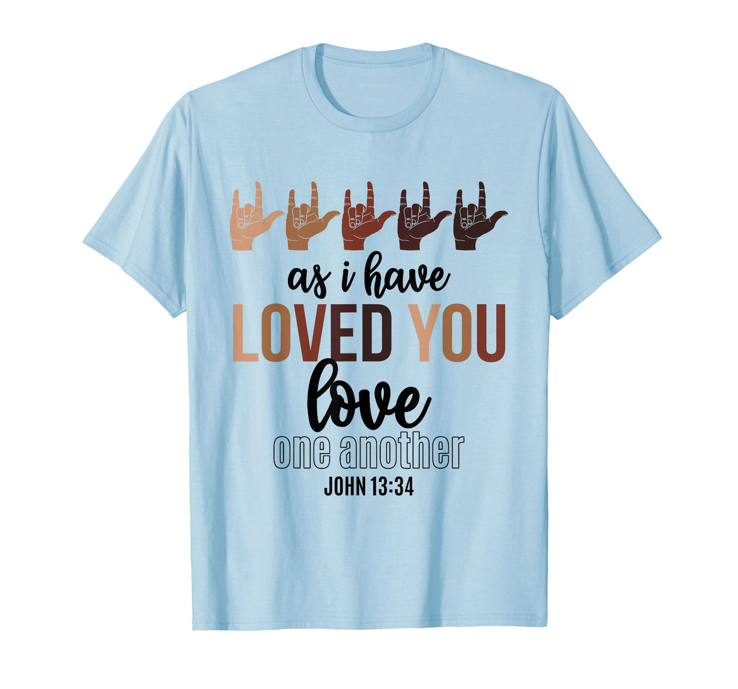 As I Have Loved You Love One Another John 13 34 End Racism T-Shirt
