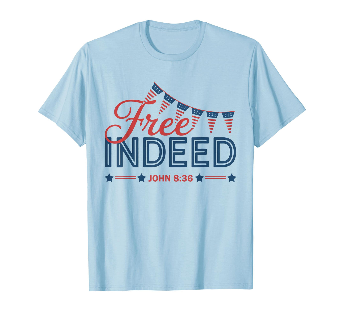 Free Indeed John 8 36 Christian Bible 4th of July Patriotic T-Shirt
