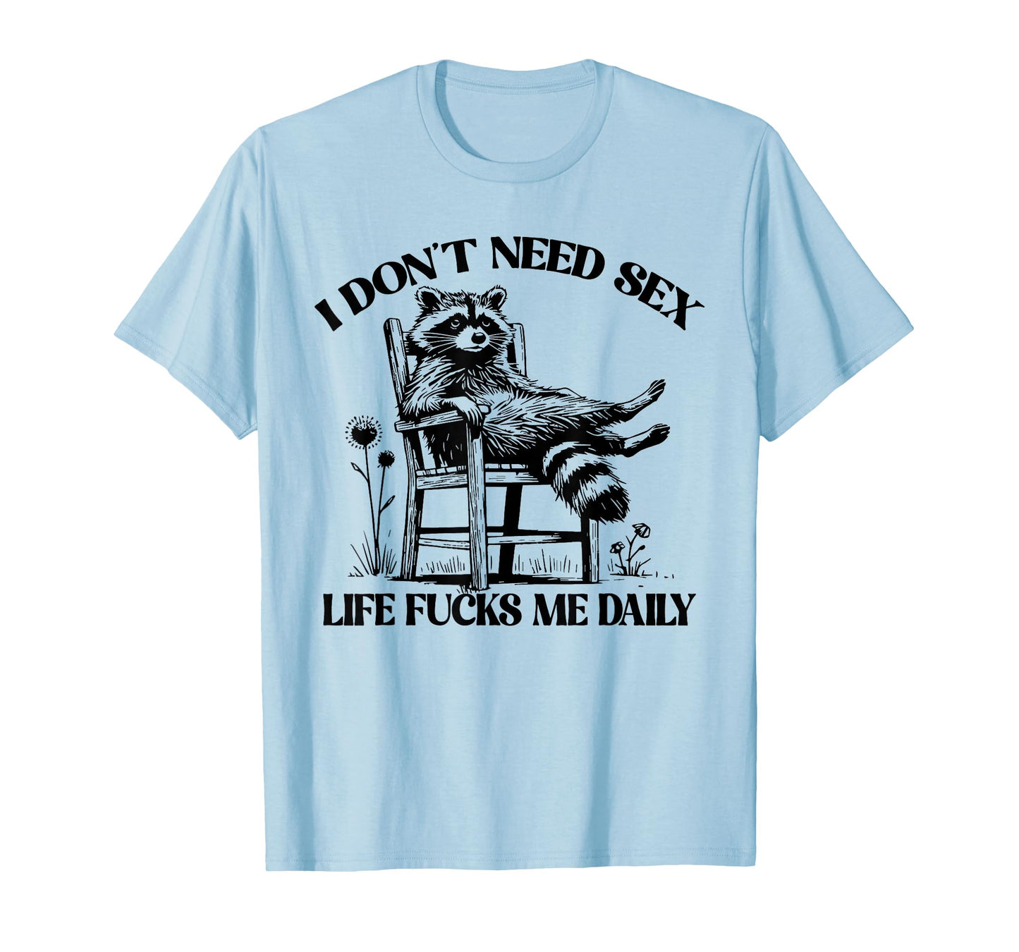 Funny I Don't Need Sex Life Fucks Me Daily Relax Raccoon T-Shirt