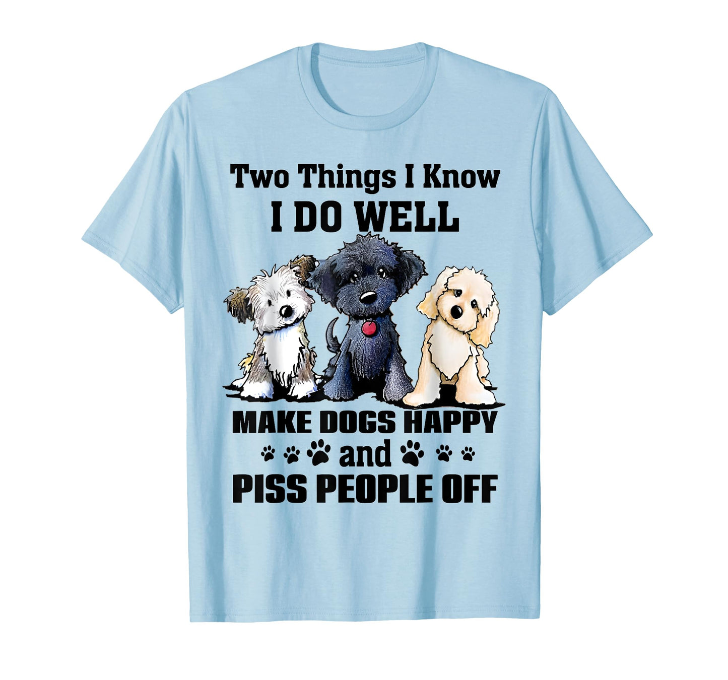 Two Things I Know I Do Well Make Dogs Happy Funny Saying T-Shirt