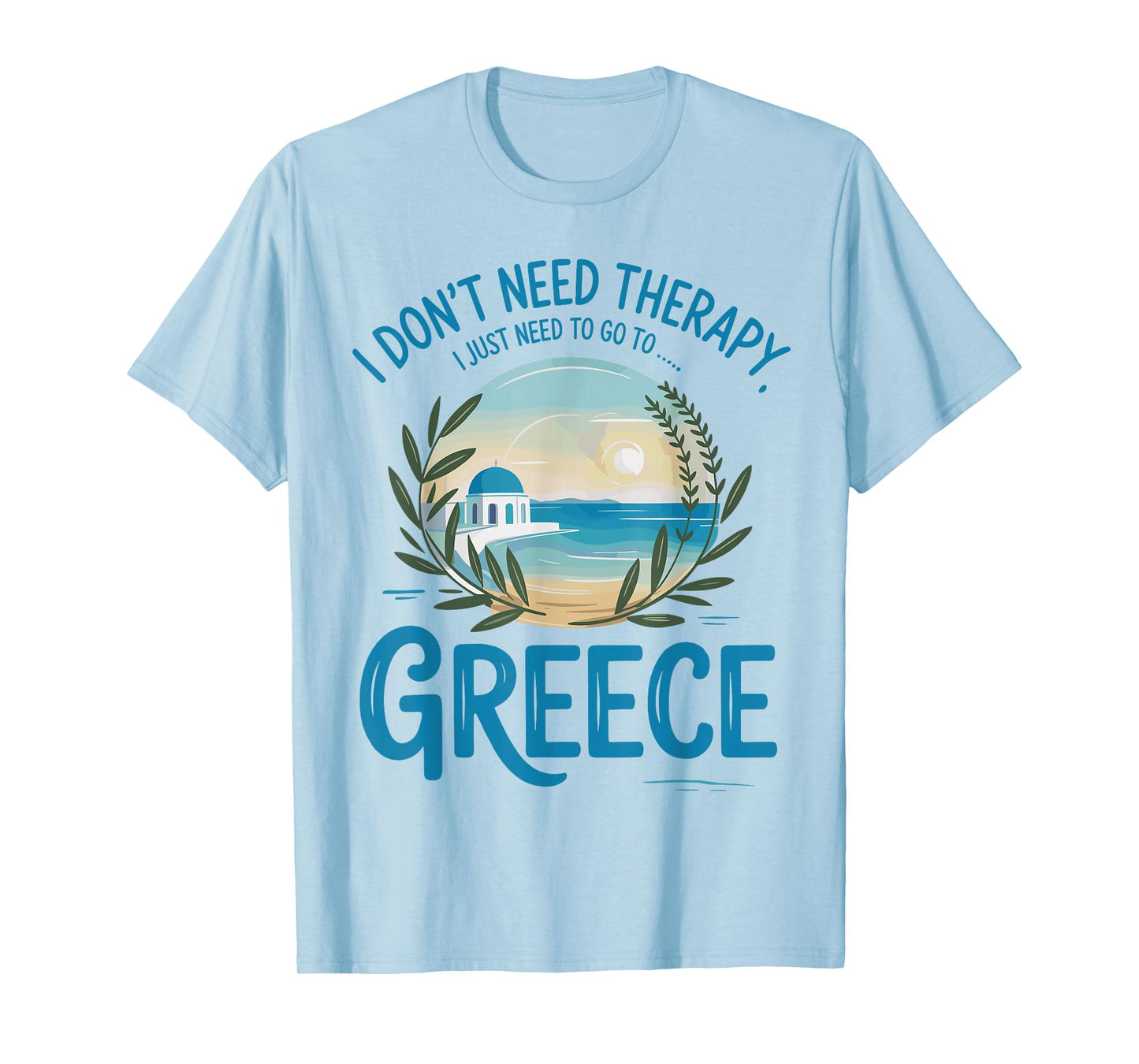 I Don’t Need Therapy I Need to Go to Greece Travel T-Shirt