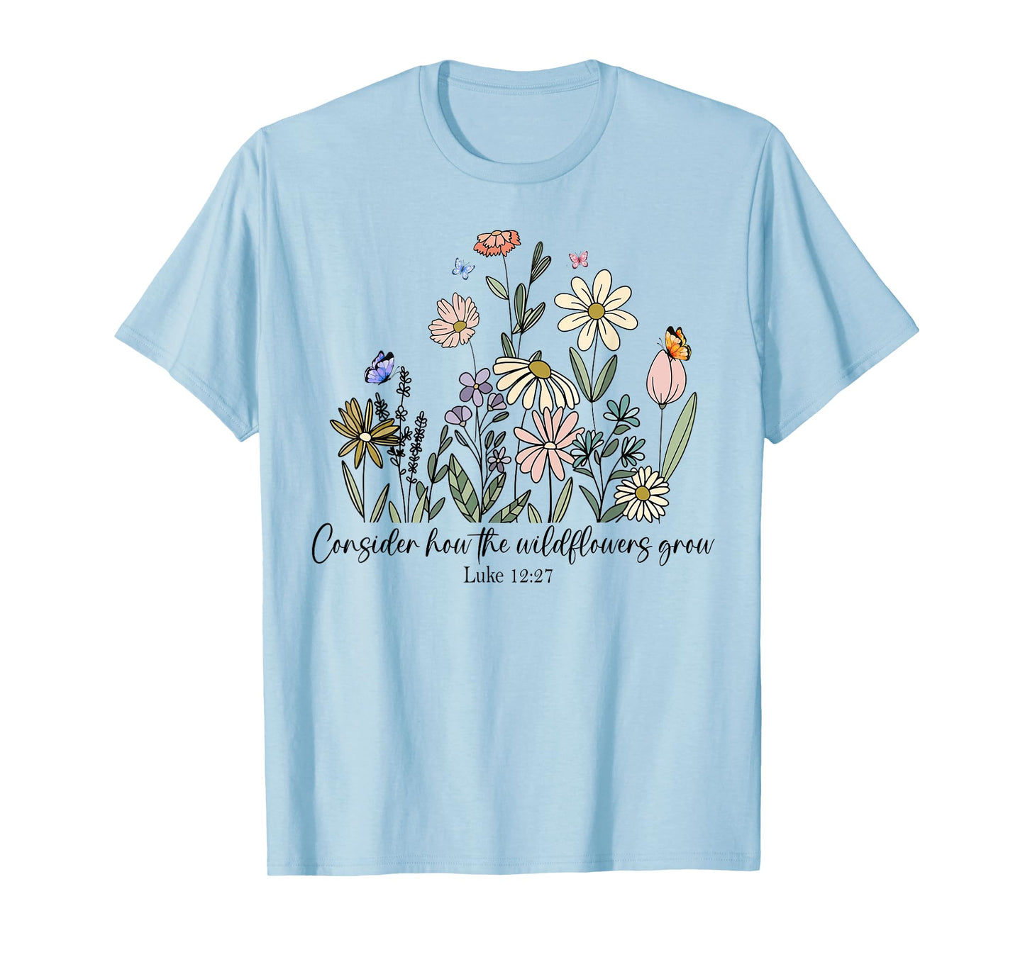 Consider How The Wildflowers Grow Luke 12:27 Bible Verse T-Shirt