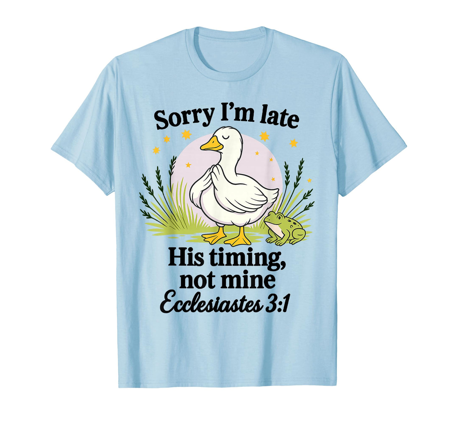 Sorry I’m Late His Timing Not Mine Ecclesiastes 3:1 Goose T-Shirt
