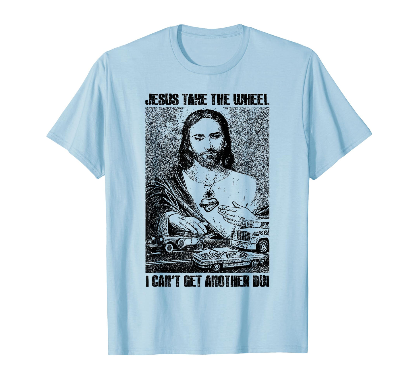Jesus Take The Wheel I Can't Get Another Dui T-Shirt