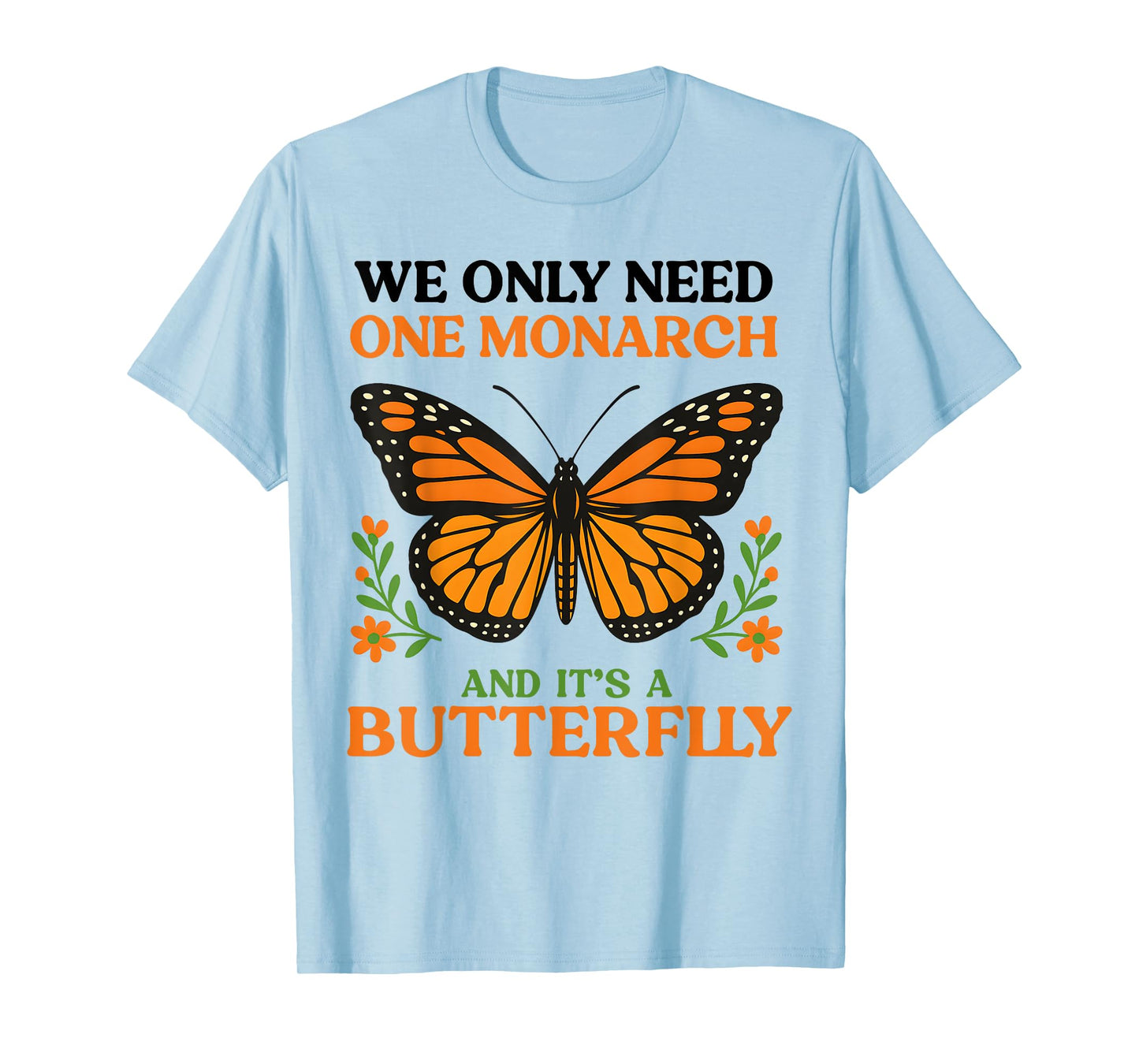 We Only Need One Monarch And It’s A Butterfly T-Shirt