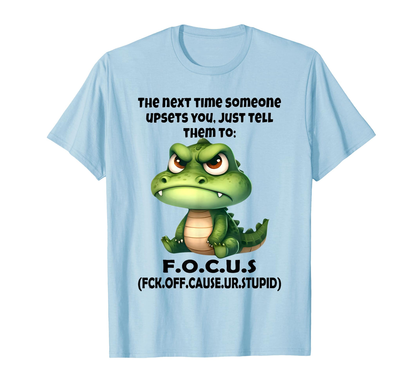 The Next Time Someone Upsets You Just Tell Them to Focus T-Shirt