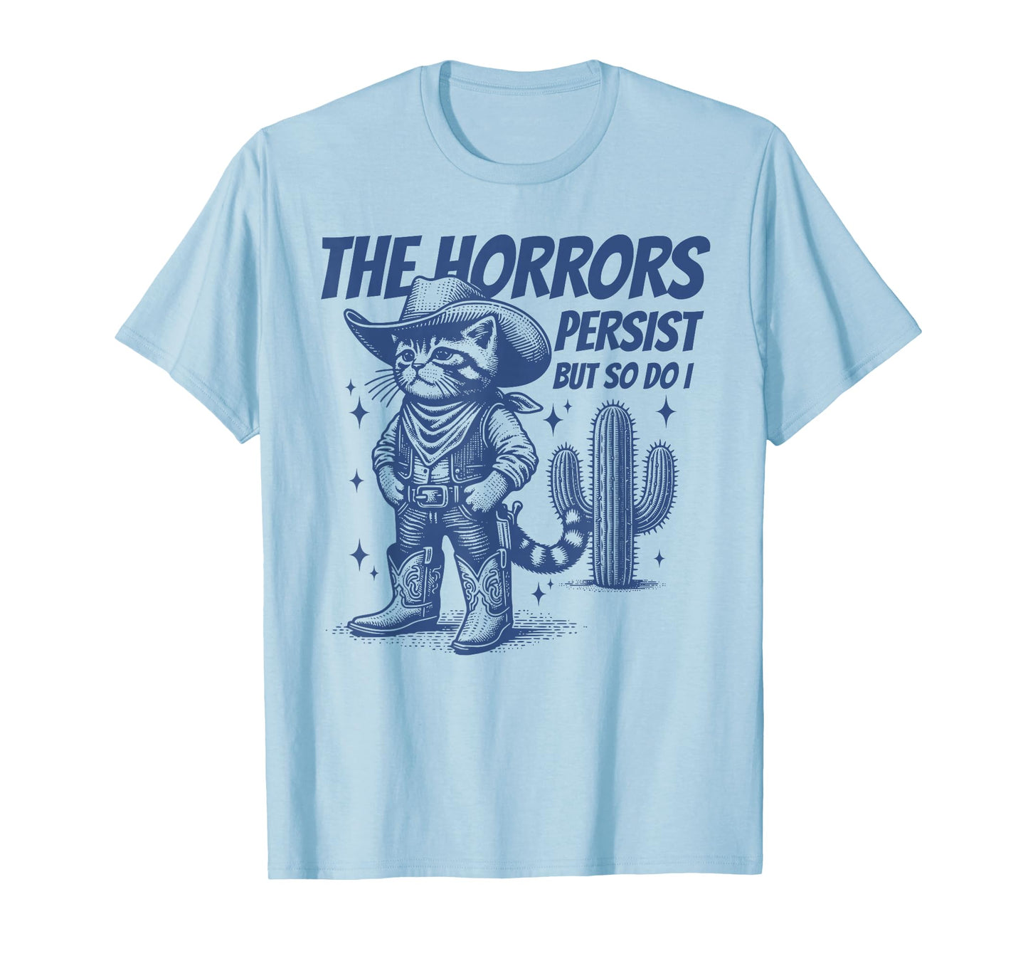 The Horrors Persist But So Do I Funny Cowboy Cat T-Shirt