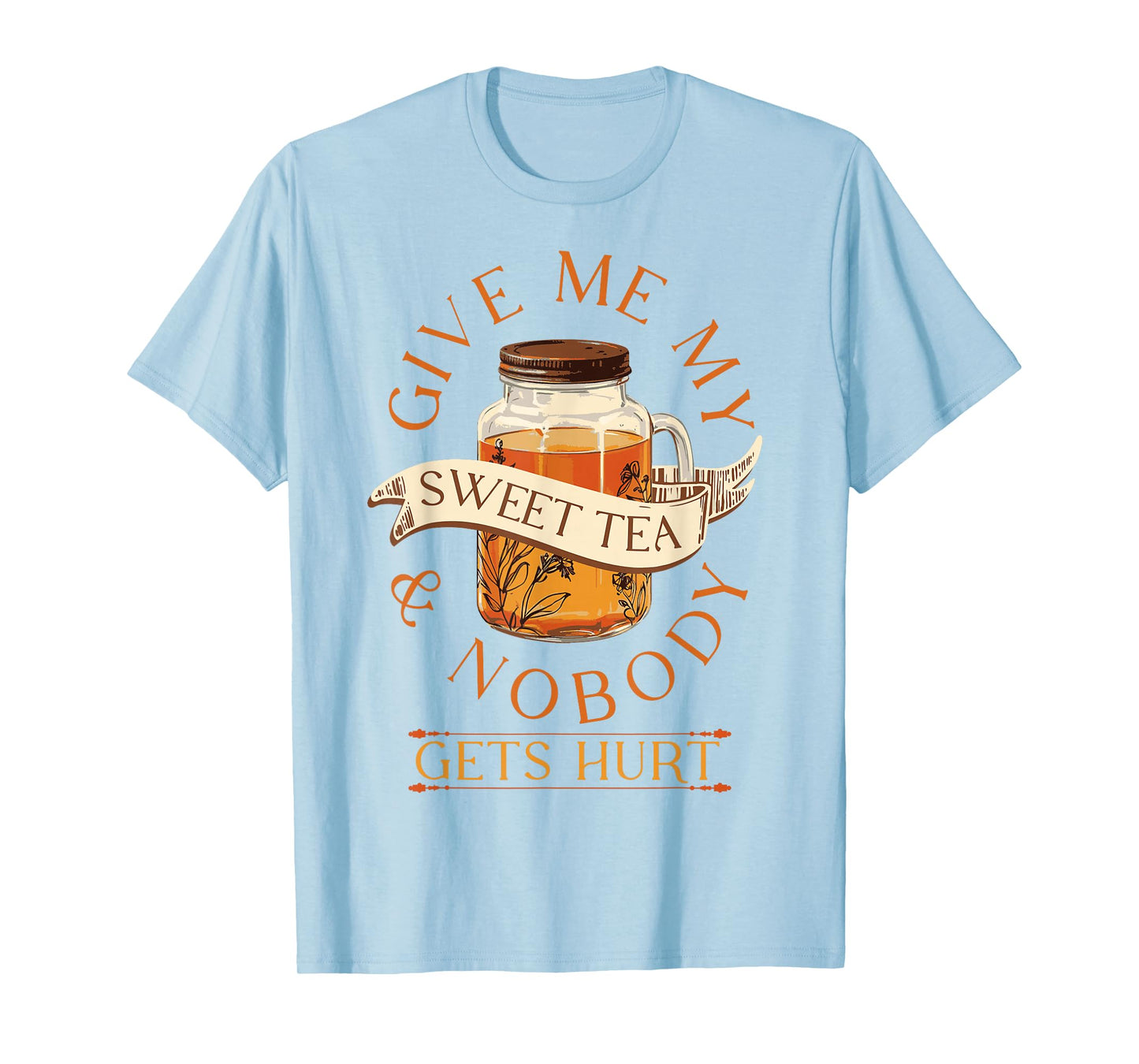 Give Me My Sweet Tea And Nobody Gets Hurt Sweet Tea Lover T-Shirt