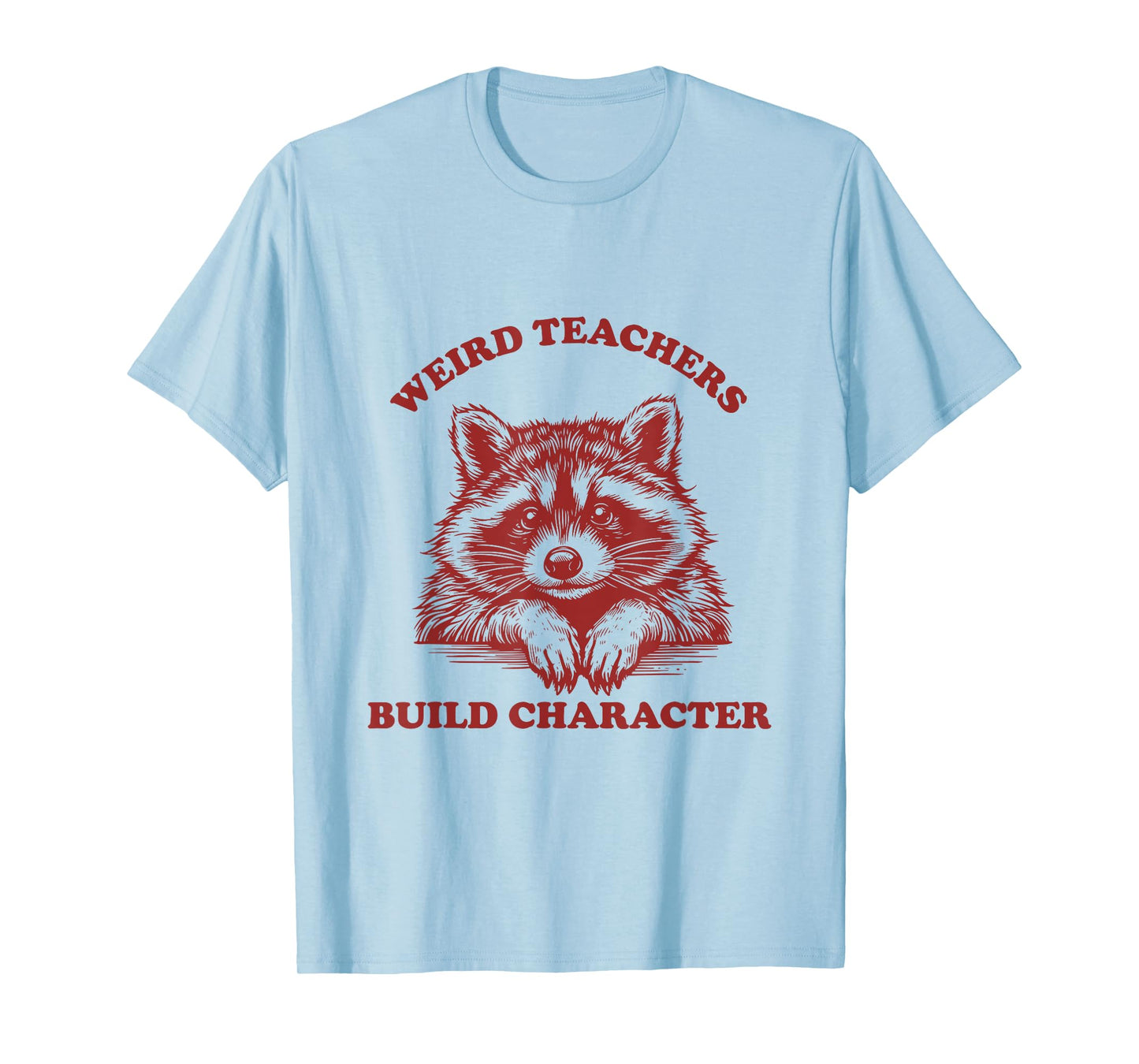 Weird Teachers Build Character Funny Teacher Raccoon T-Shirt