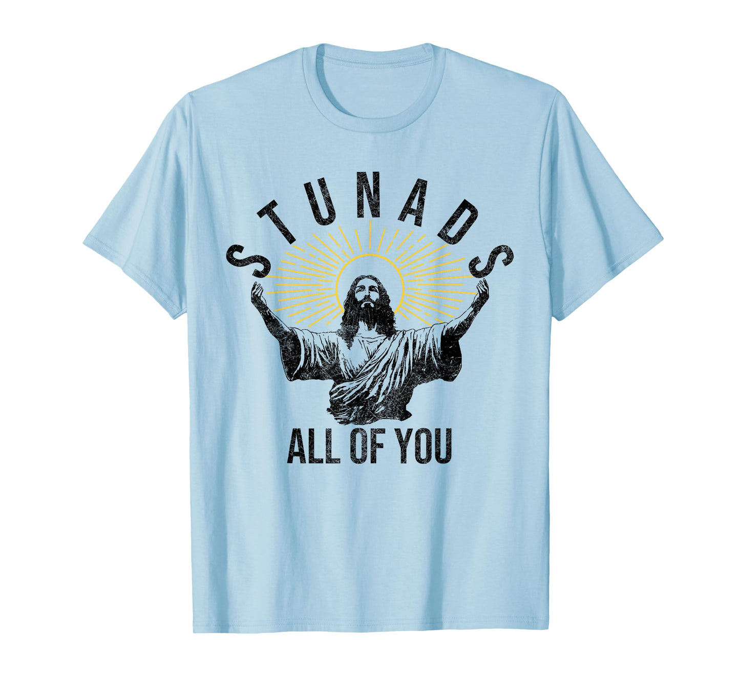 Stunads All Of You Christian Jesus Funny T-Shirt