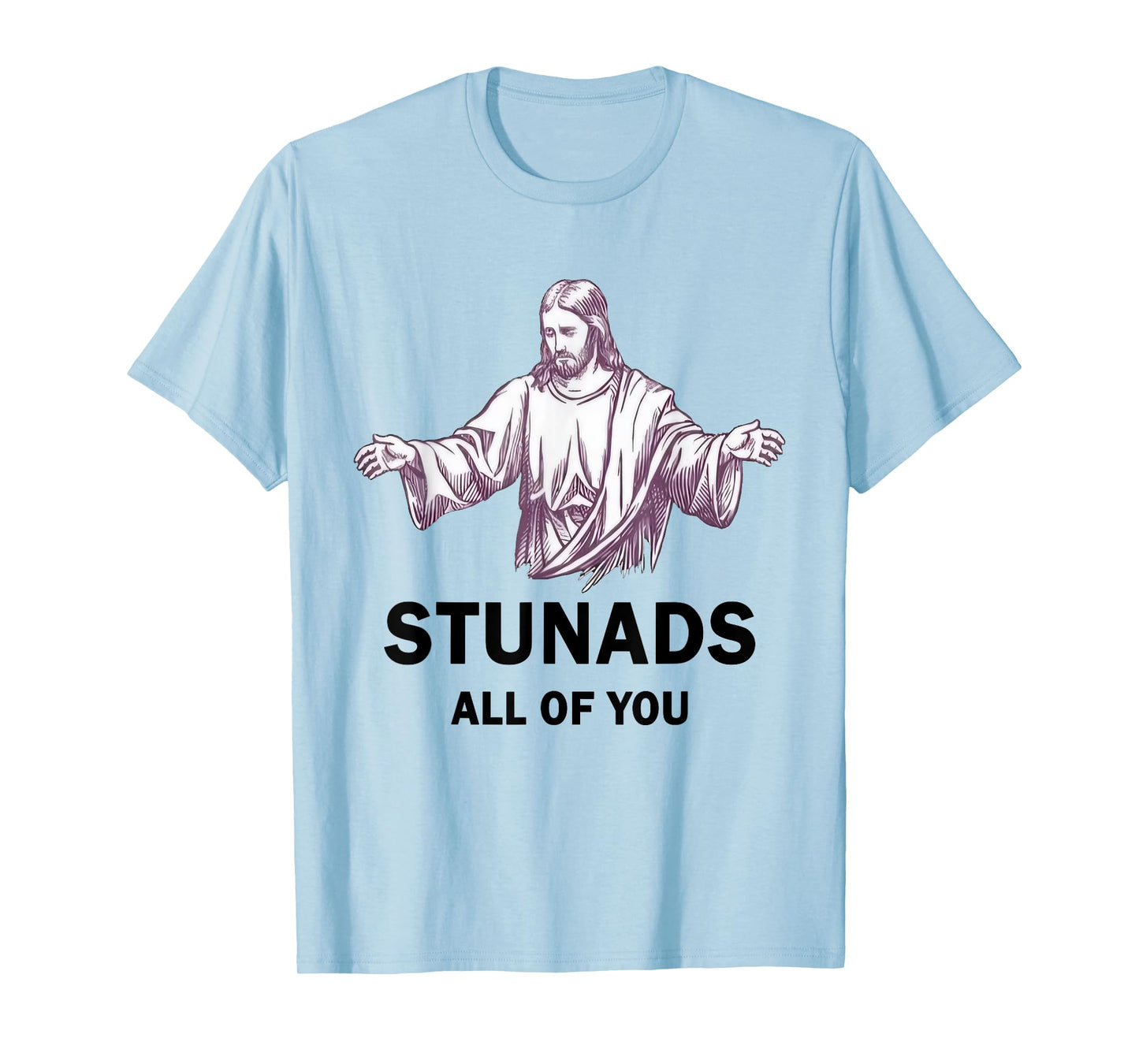 Stunads All Of You Funny Jesus Stunads All Of You T-Shirt