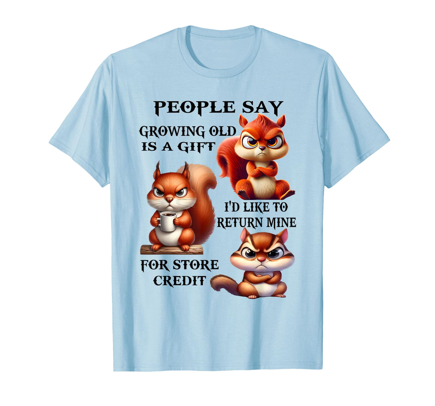 People Say Growing Old is A Gift I'd Like to Return Mine T-Shirt