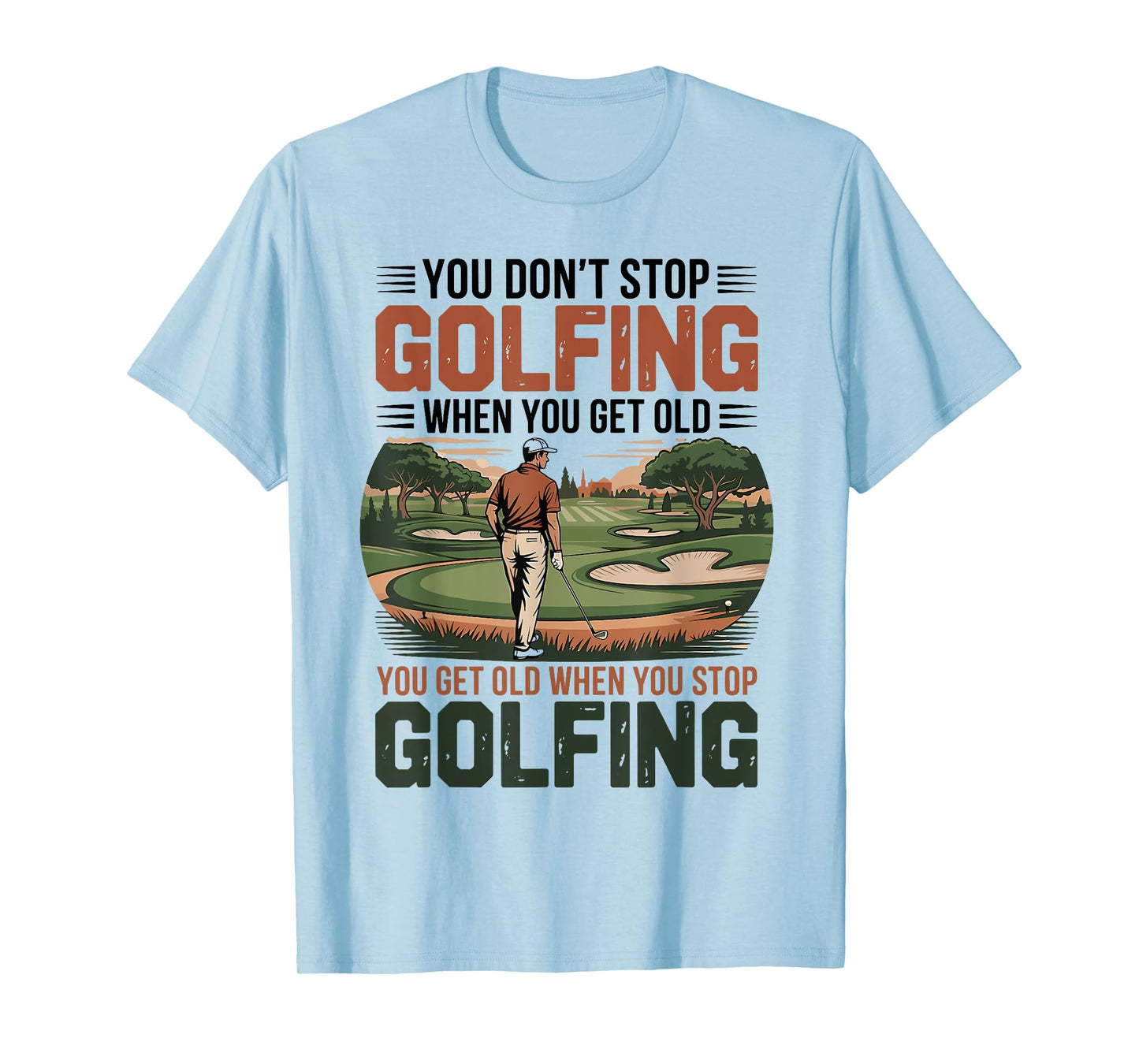 You Don't Stop Golfing When You Get Old Motivational Golf T-Shirt