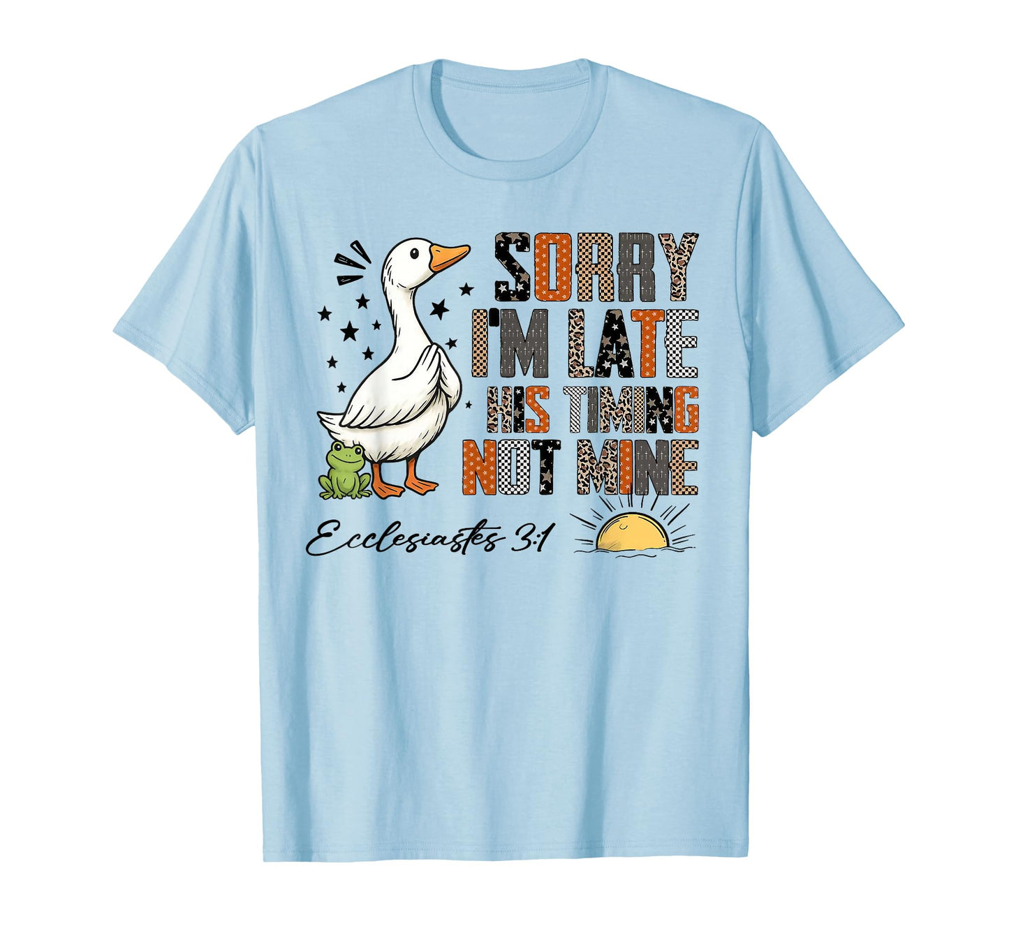 Sorry I’m Late His Timing Not Mine Ecclesiastes 3:1 Goose T-Shirt