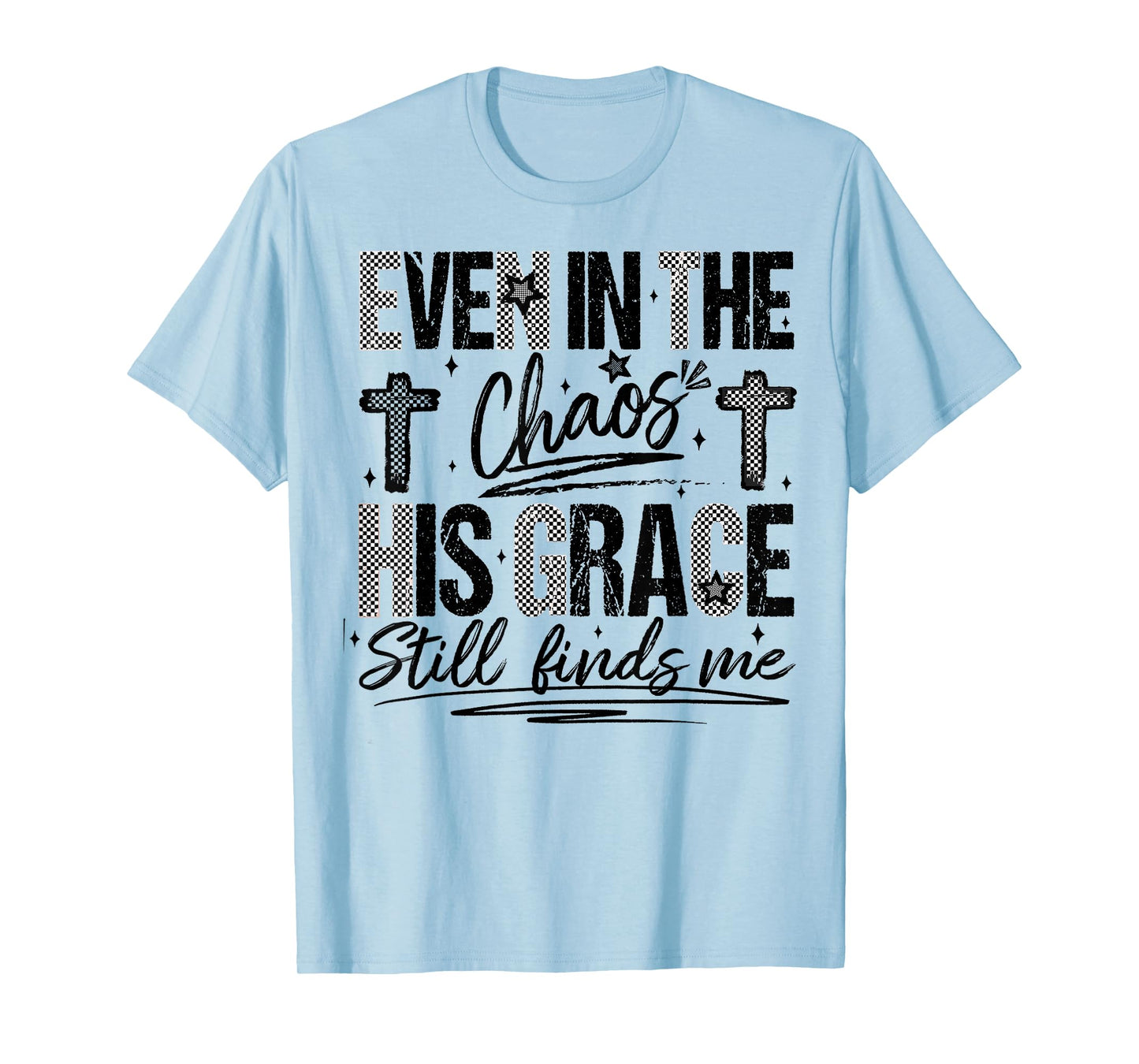 Even in The Chaos His Grace Finds Me Faith Bible Verse T-Shirt