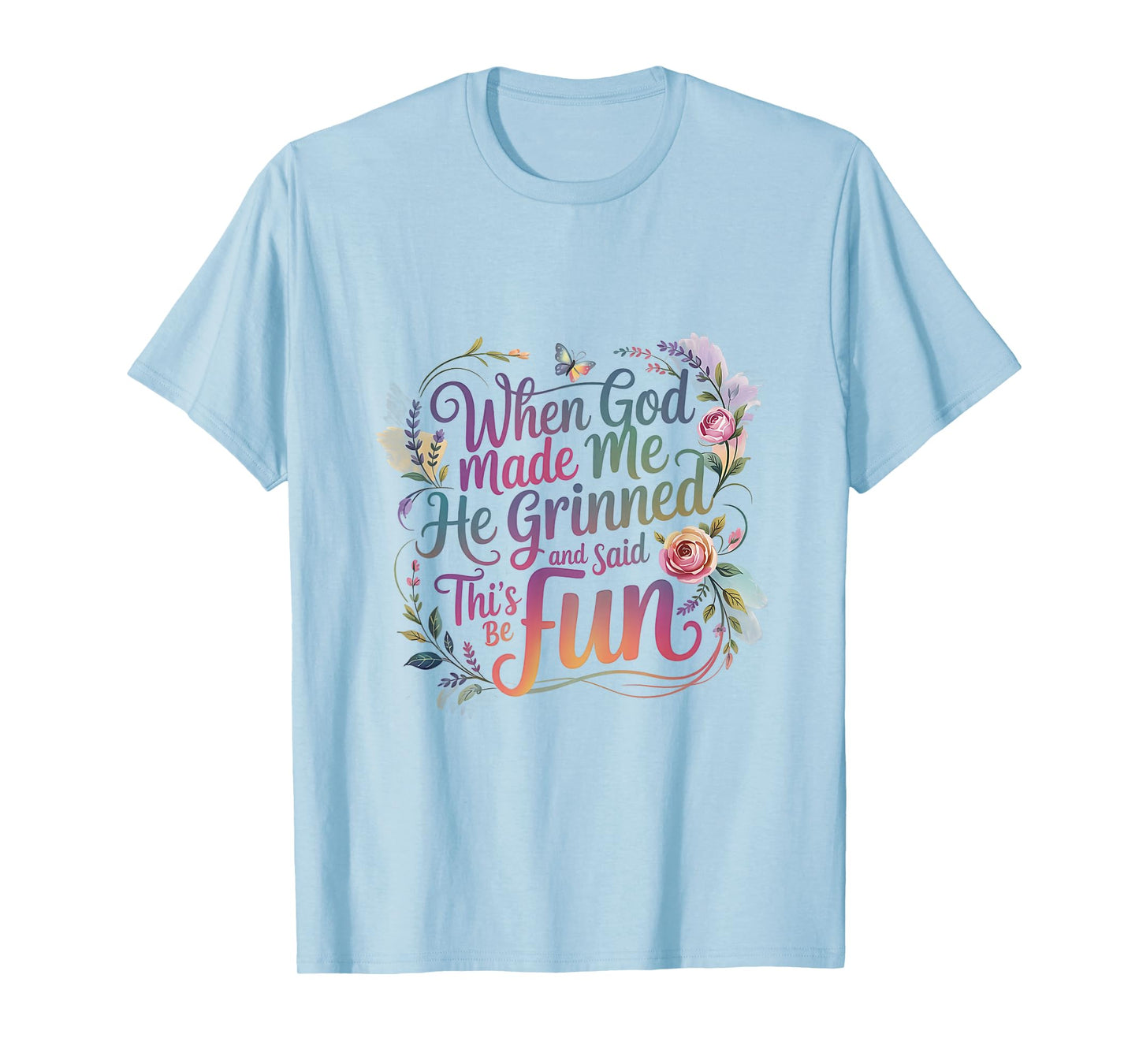 When God Made Me He Grinned and Said Saying Funny Sarcastic T-Shirt