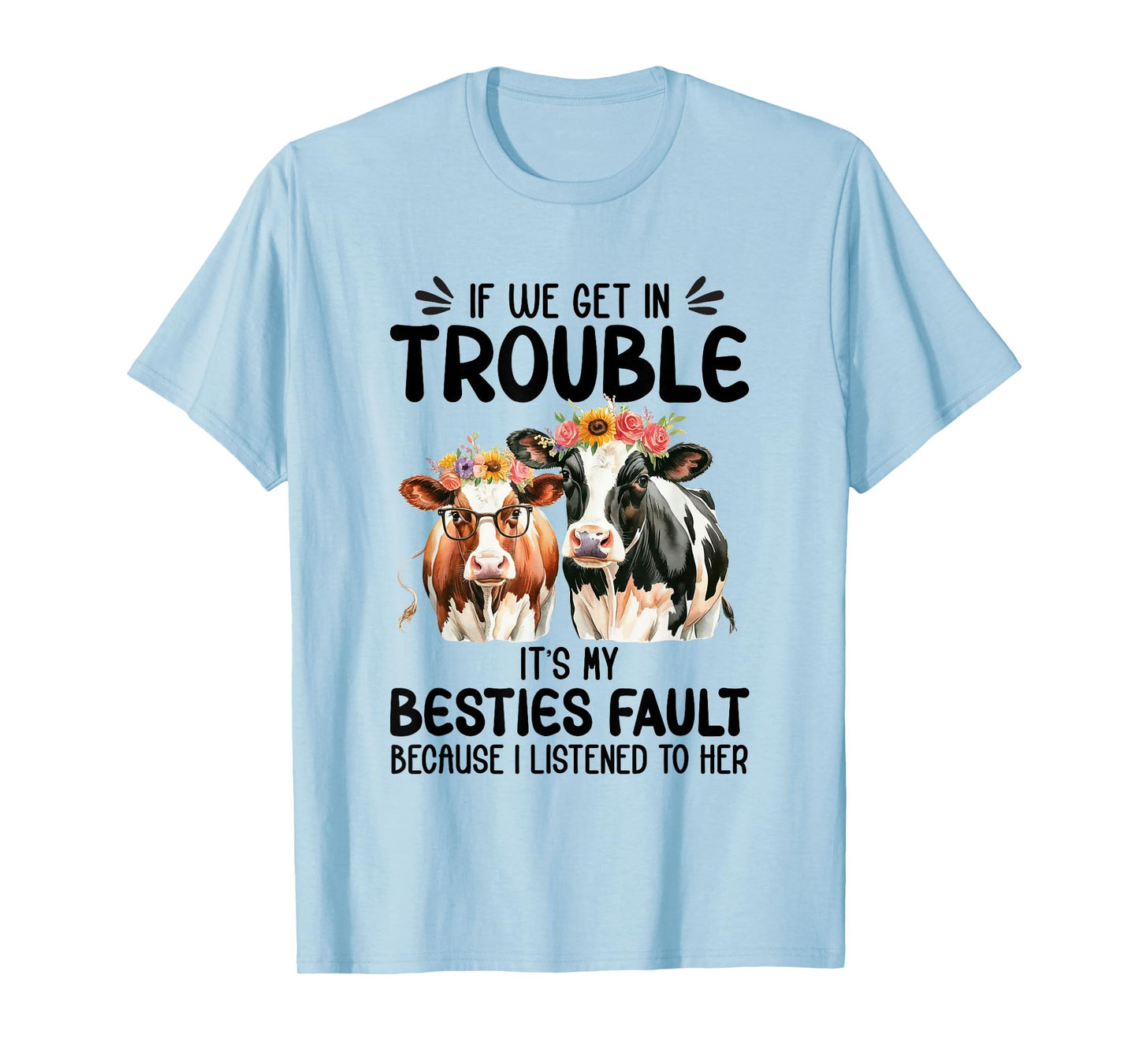 Cow If We Get In Trouble It's My Besties Fault Funny Women T-Shirt