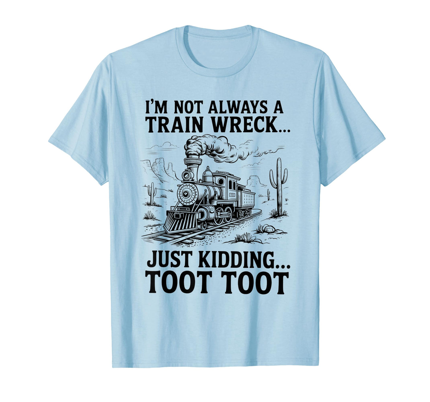 I'm Not Always A Train Wreck Just Kidding Toot Toot Train T-Shirt