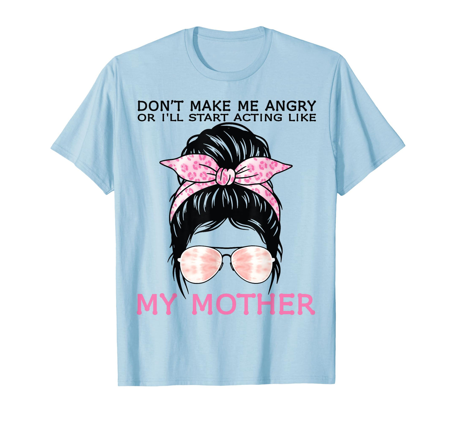 Don’t Make Me Angry Or I’ll Act Like My Mother Funny Mom T-Shirt