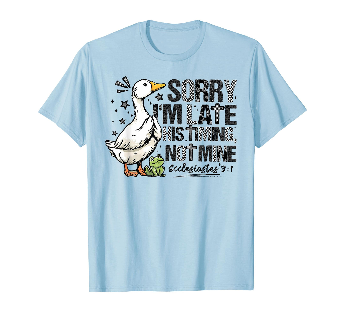 Sorry I'm Late His Timing Not Mine, Funny Christian Goose T-Shirt