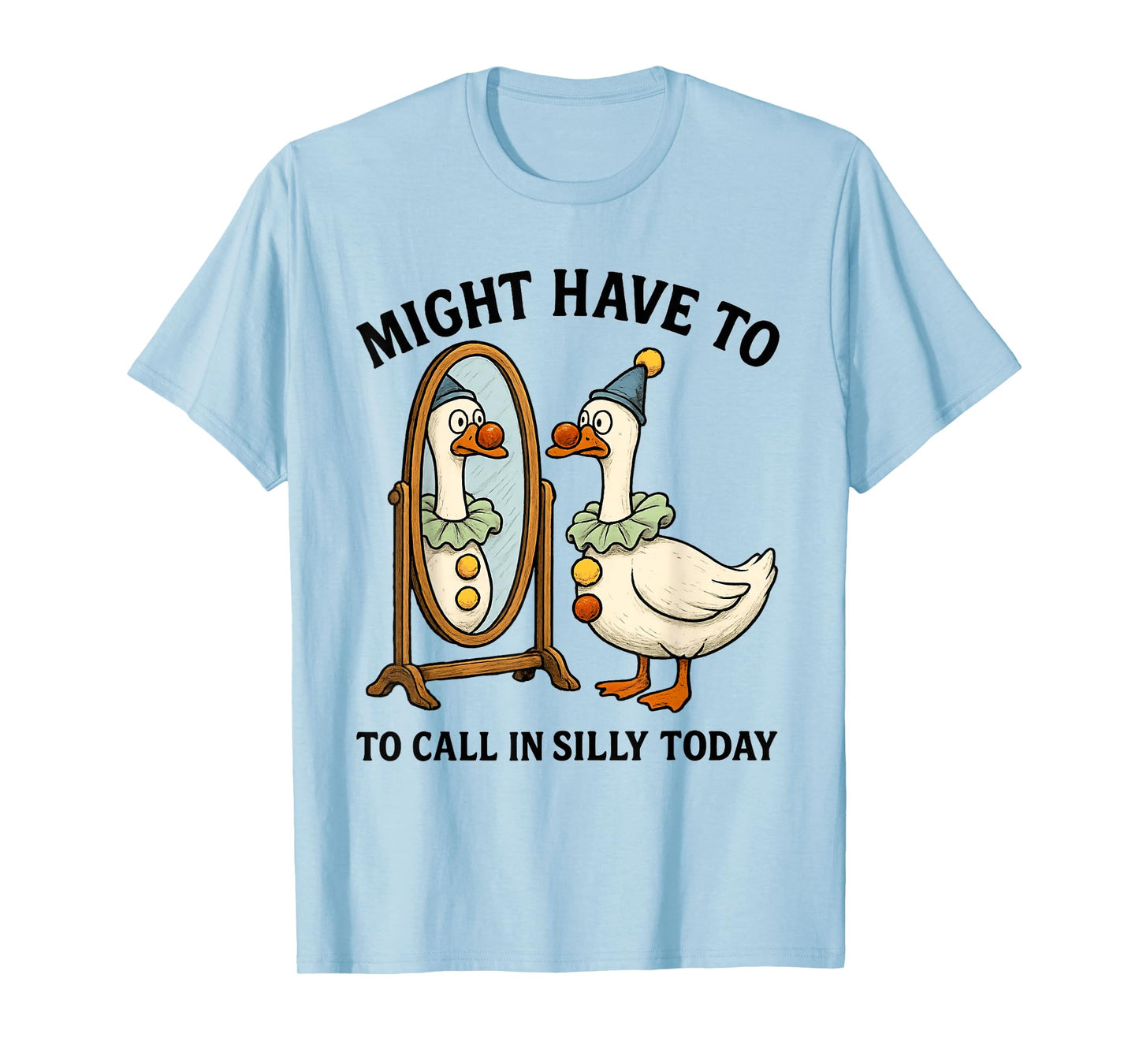Goose Might Have To Call In Silly Today, Silly Goose T-Shirt