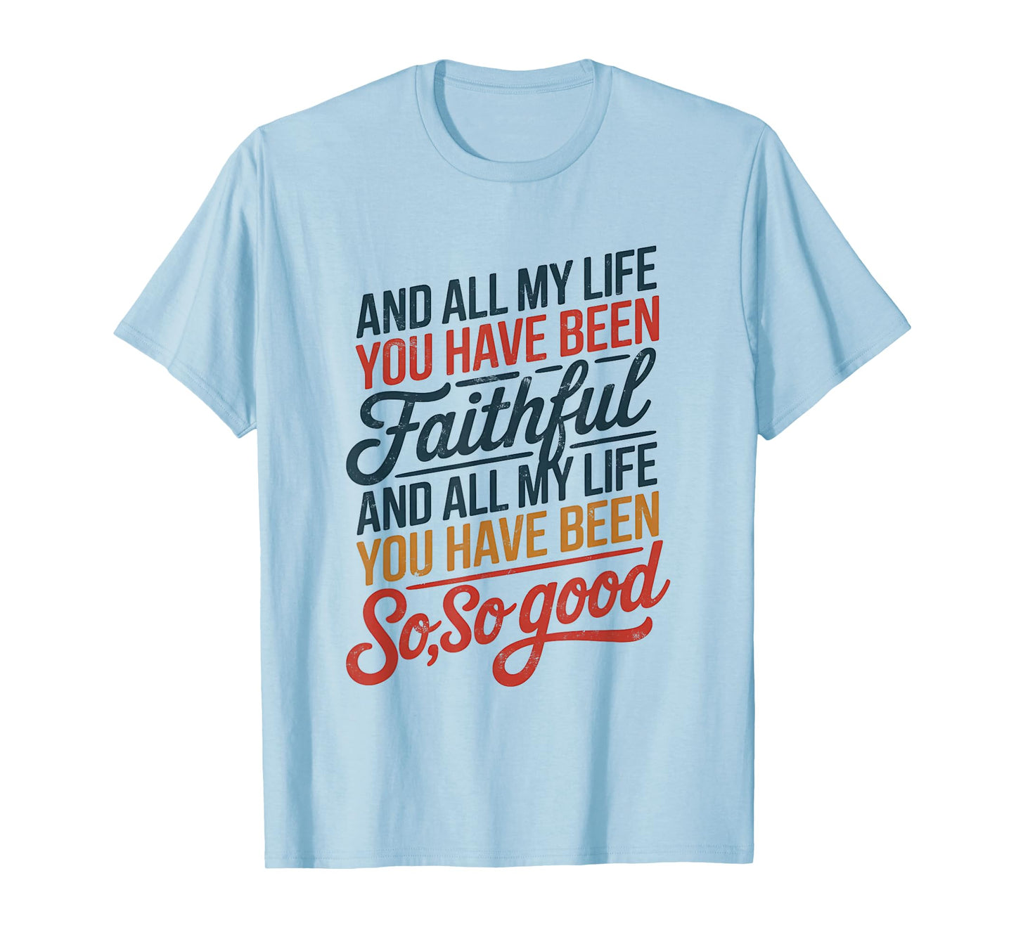 and All My Life You Have Been Faithful and All My Life You T-Shirt