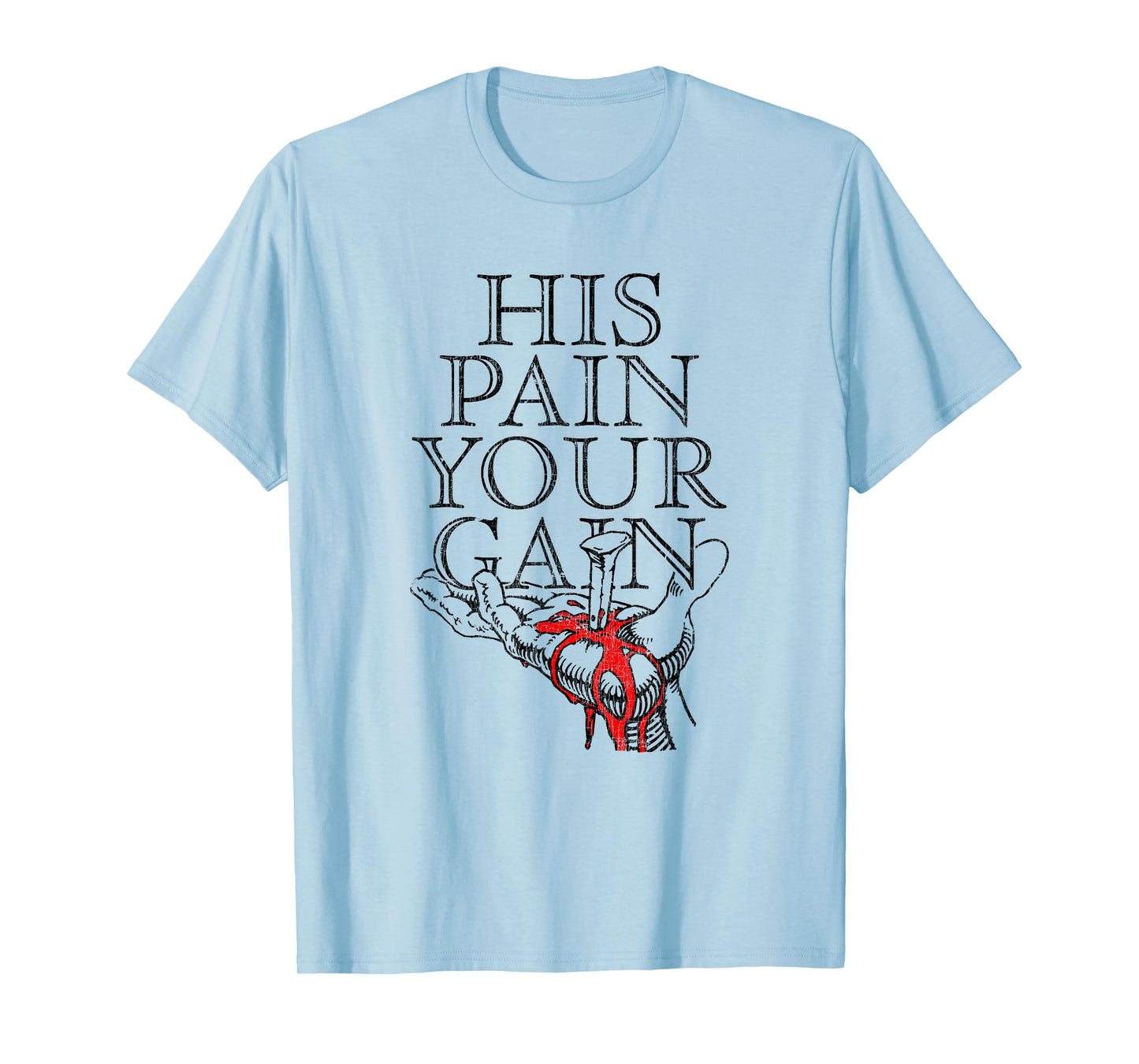 His Pain Your Gain Faith Believers Rough Journey T-Shirt