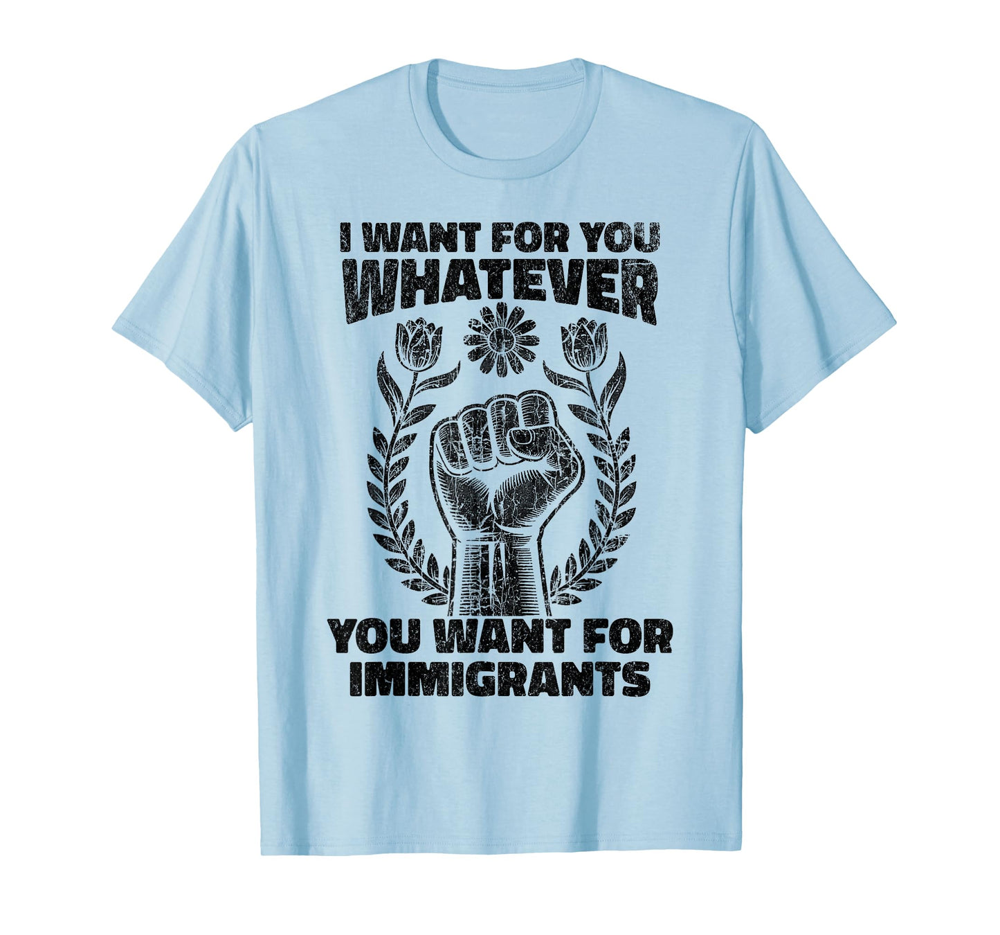I Want For You Whatever You Want For Immigrants T-Shirt