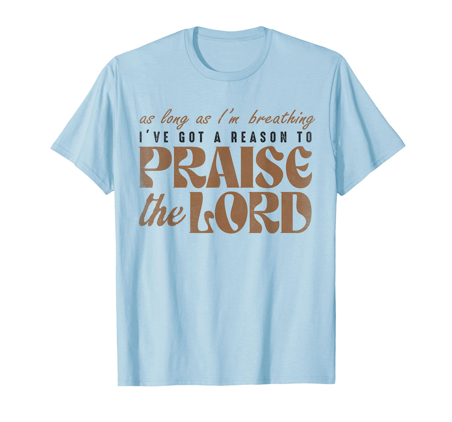 As Long As I'm Breathing I've Got A Reason To Praises Jesus T-Shirt
