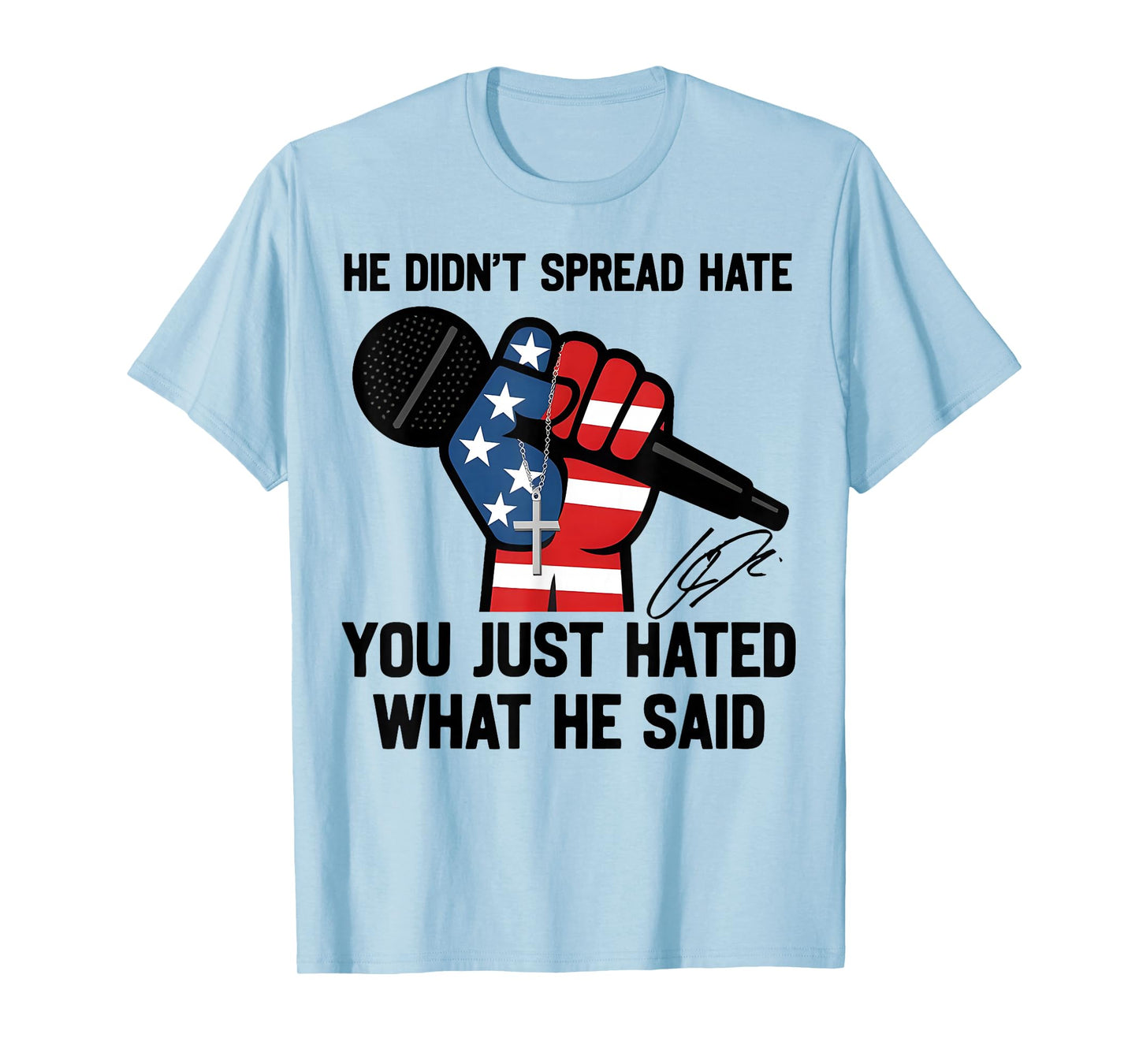He Didn't Spread Hate You Just Hated What He Said Quote T-Shirt