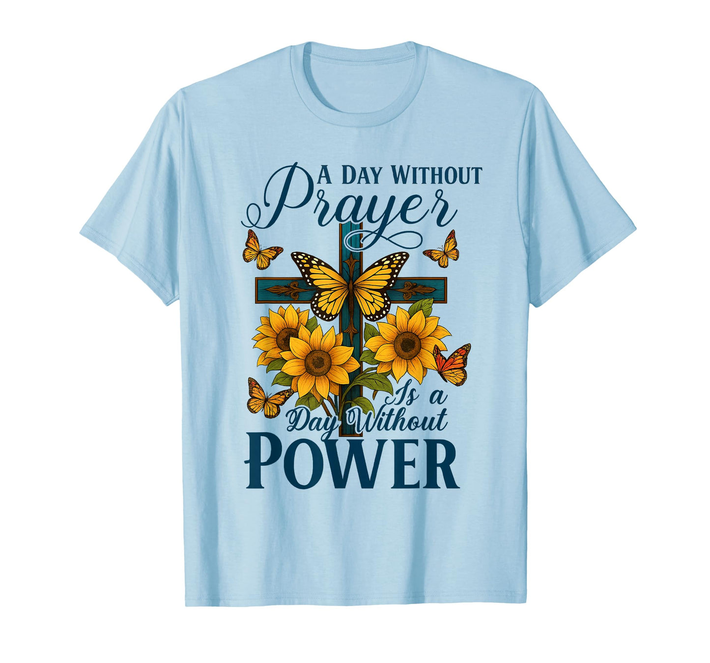 A Day Without Prayer is A Day Without Power Cross Sunflower T-Shirt