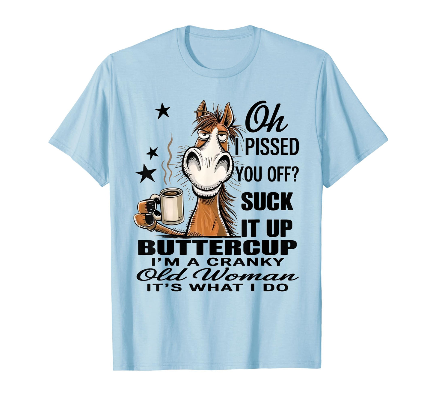 Horse Oh I Pissed You Off Suck It Up Buttercup T-Shirt