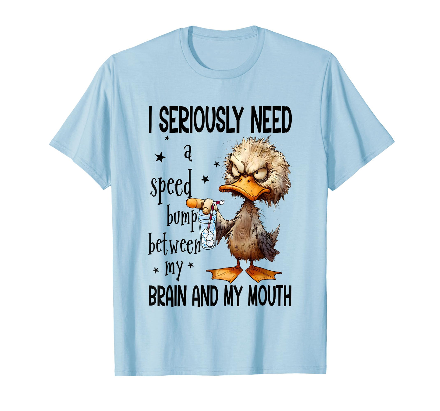 I Seriously Need A Speed Bump Between My Brain And My Mouth T-Shirt