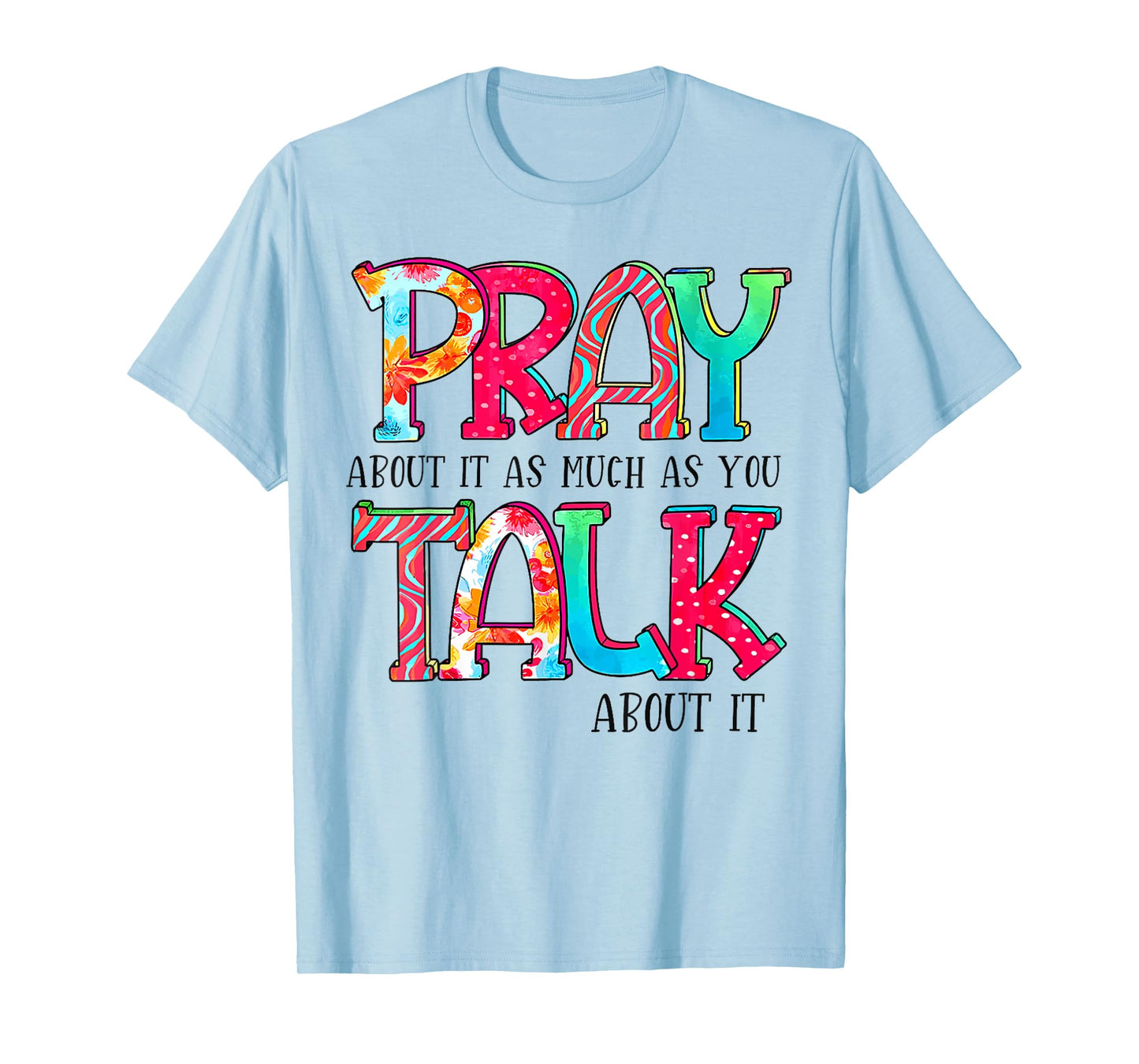Pray About It As Much As You Talk About It Funny Quote T-Shirt