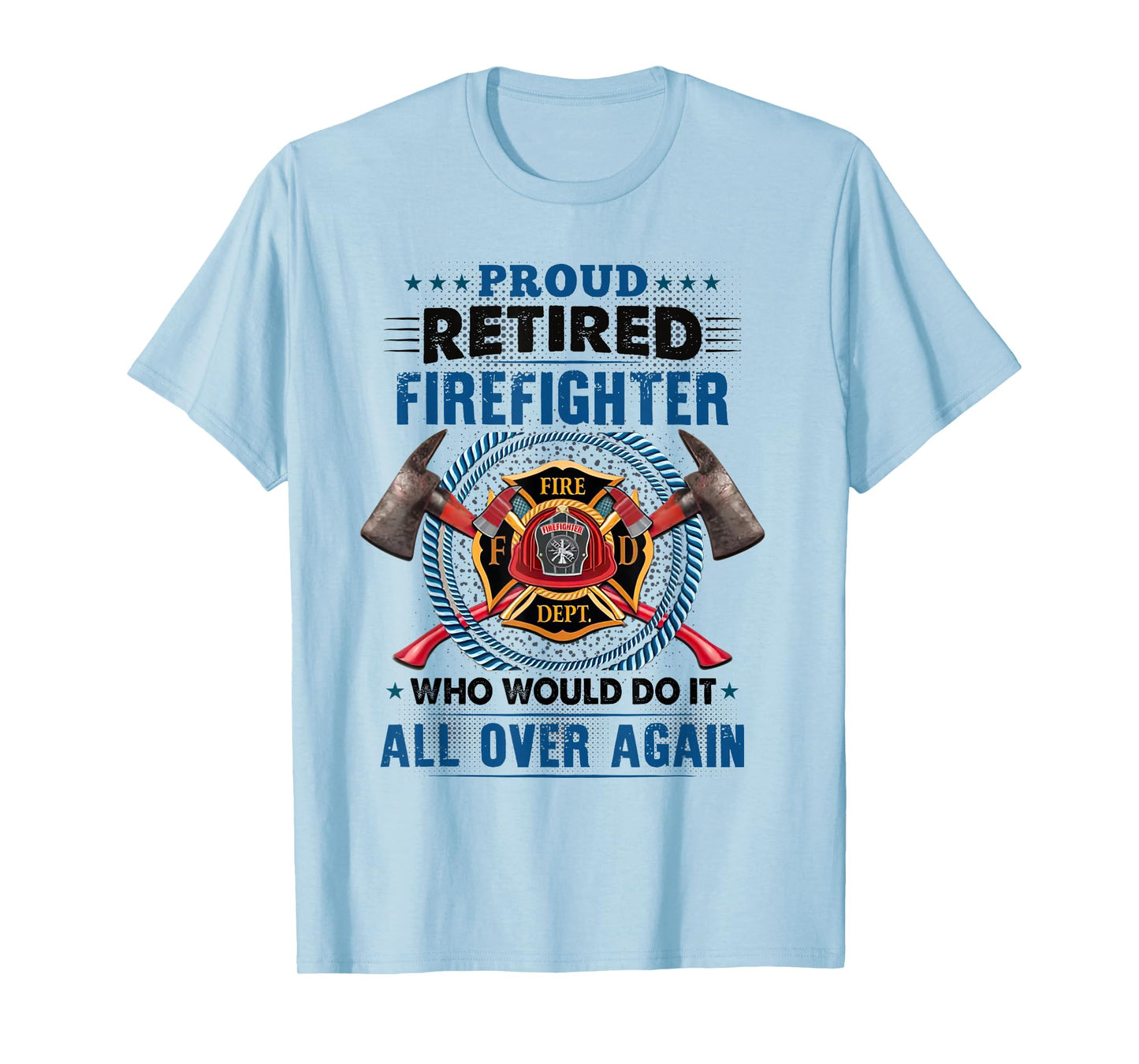 Proud Retired Firefighter Who Would Do It All Over Again T-Shirt