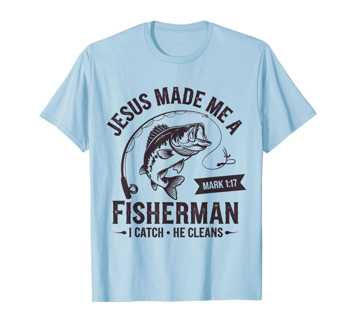 Christian Fisher Jesus Made Me A Fisherman I Catch He Cleans T-Shirt