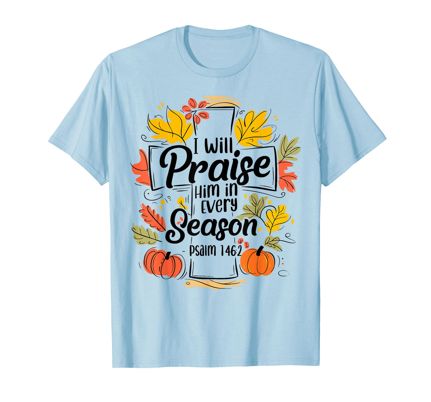 I Will Praise Him In Every Season Pumpkin Bible Verse Faith T-Shirt