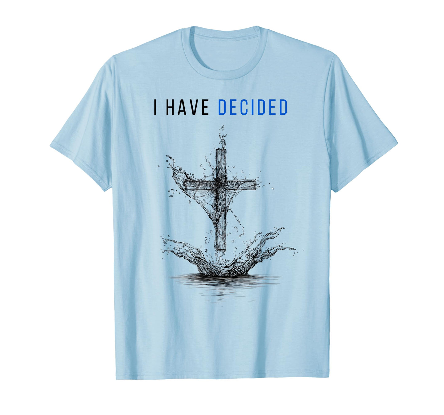 I Have Decided Cross and Water Design Fallow Jesus Baptized T-Shirt