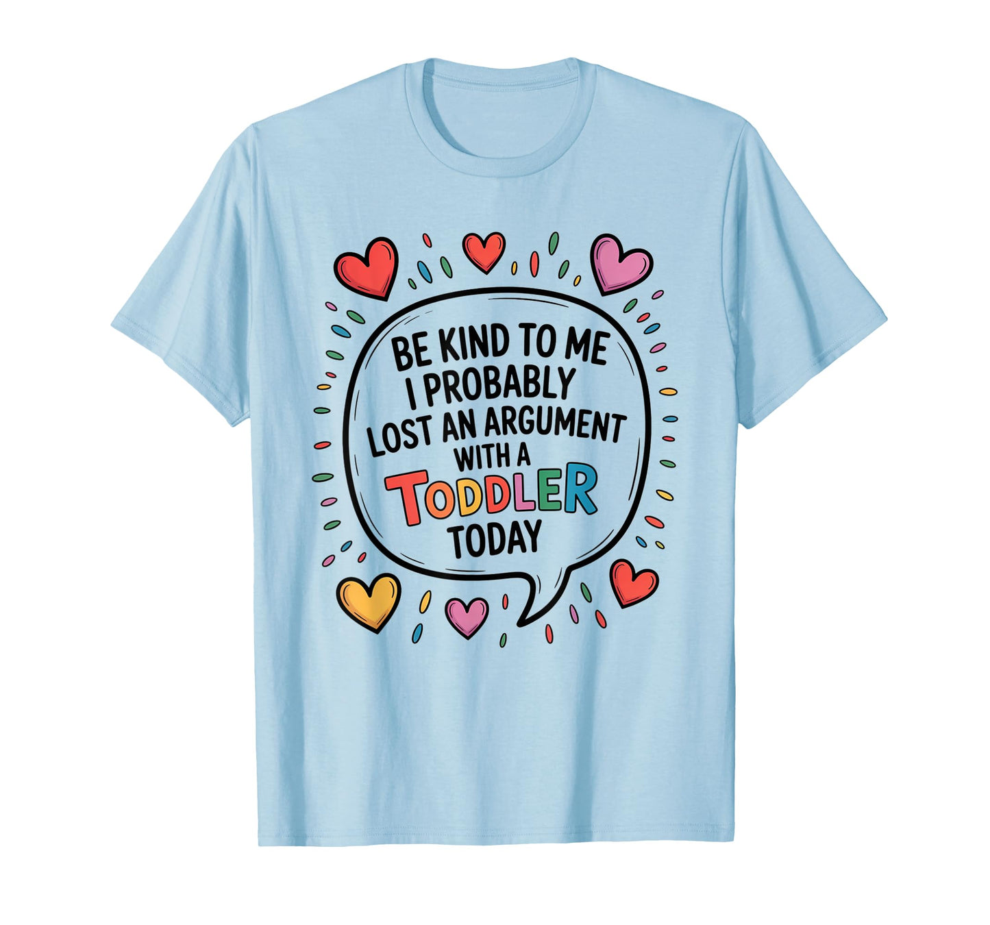 Be Kind To Me I Probably Lost An Argument With A Toddler T-Shirt