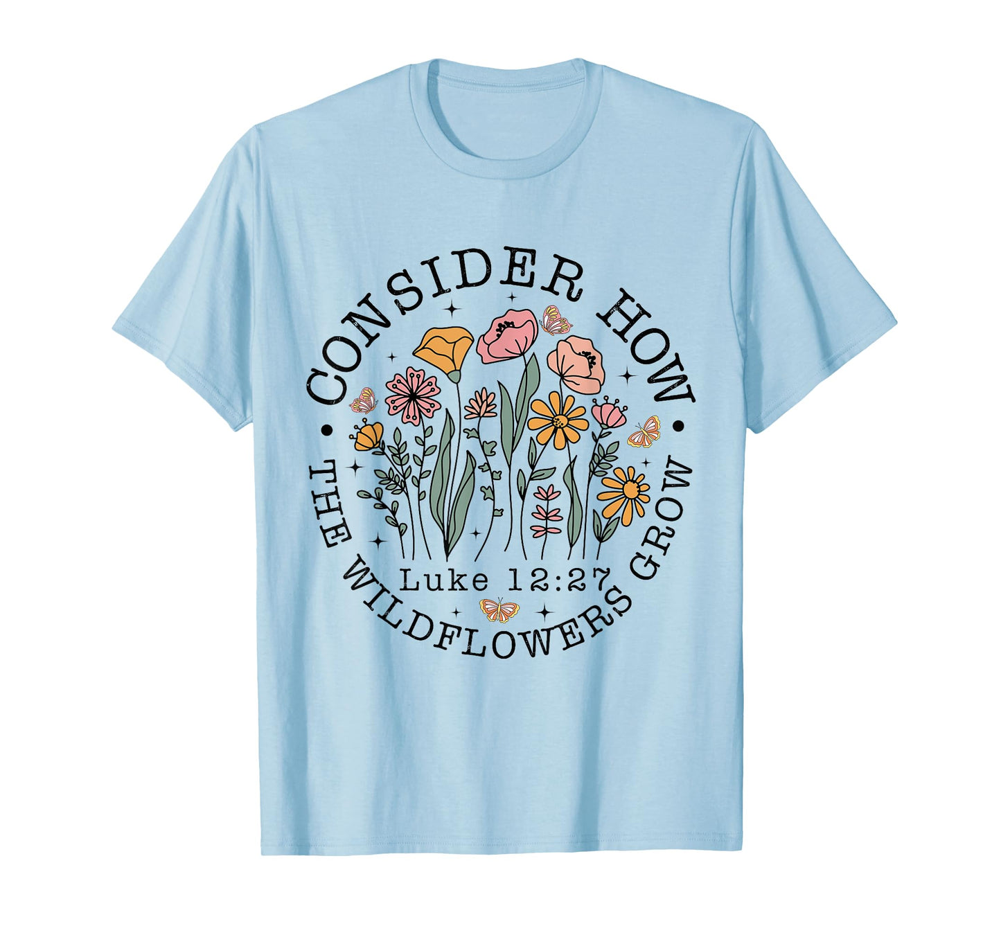 Consider How The Wildflowers Grow, Luke 12:27 Bible Verse T-Shirt