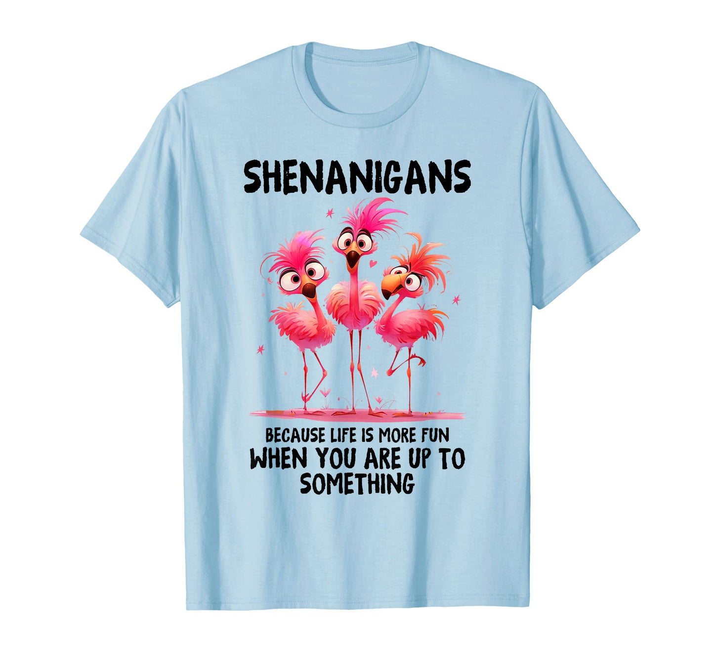 Flamingo Shenanigans Because Life Is More Fun When You T-Shirt
