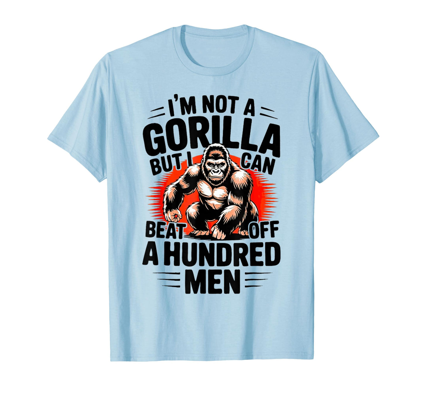 I'm Not A Gorilla But I Can Beat Off A 100 Men Funny quotes T-Shirt